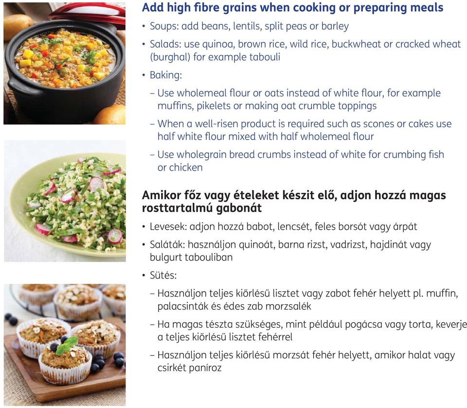 white flour mixed with half wholemeal flour Use wholegrain bread crumbs instead of white for crumbing fish or chicken Amikor főz vagy ételeket készit elő, adjon hozzá magas rosttartalmú gabonát