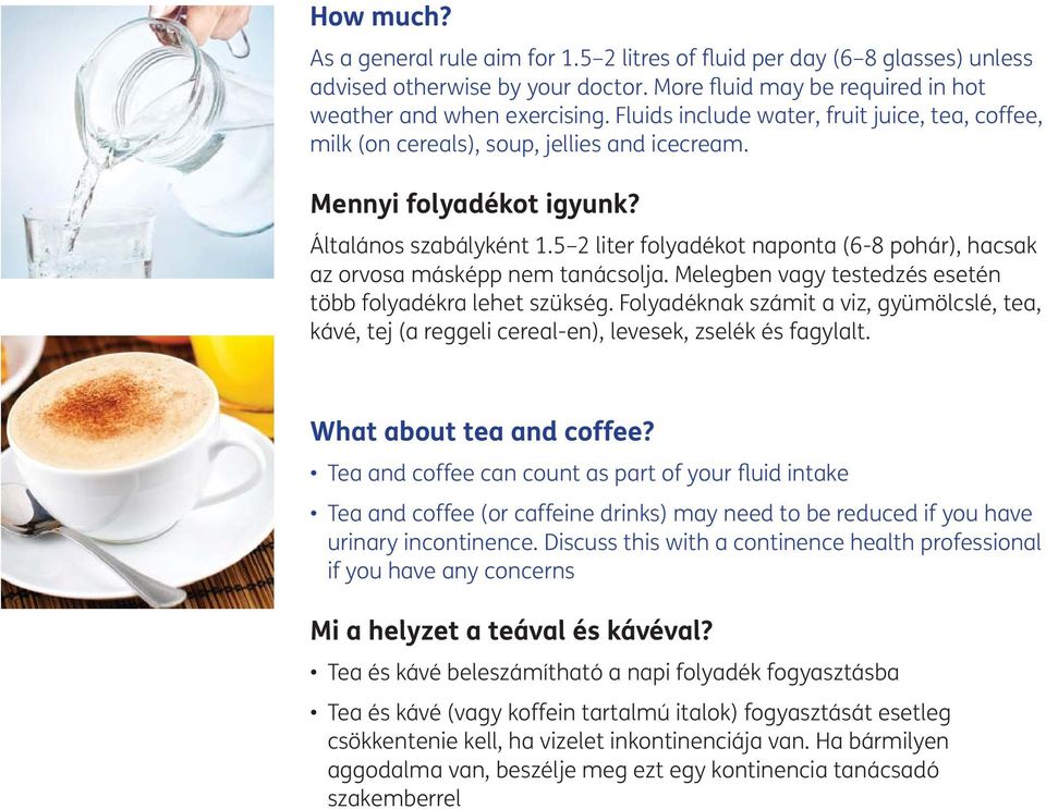 5 2 liter folyadékot naponta (6-8 pohár), hacsak az orvosa másképp nem tanácsolja. Melegben vagy testedzés esetén több folyadékra lehet szükség.