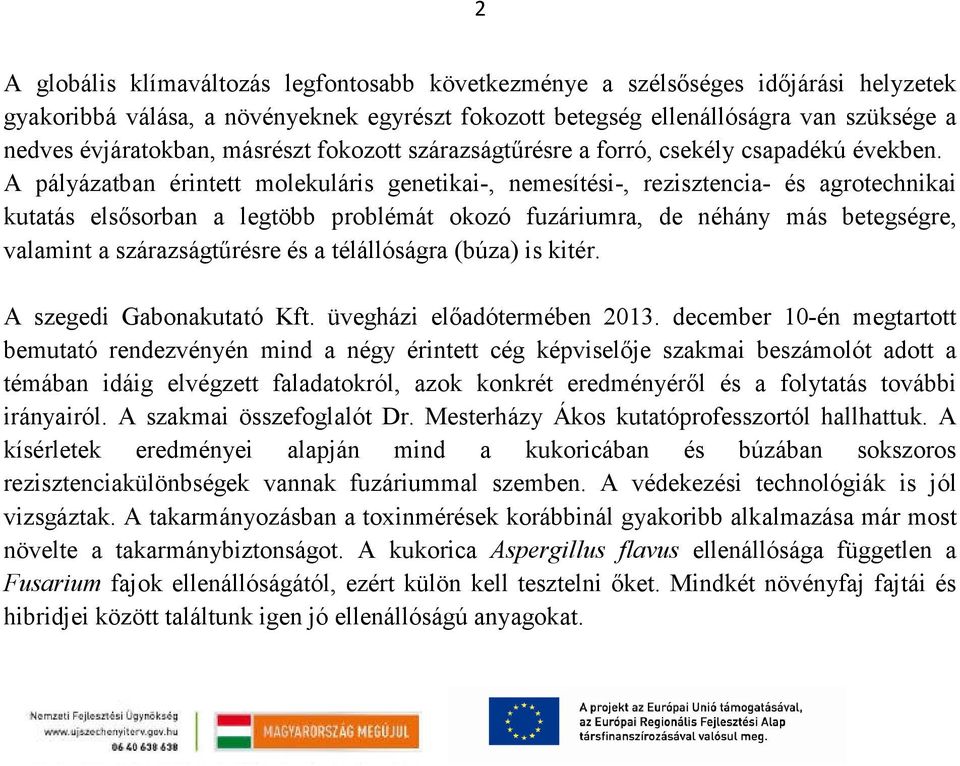 A pályázatban érintett molekuláris genetikai-, nemesítési-, rezisztencia- és agrotechnikai kutatás elsısorban a legtöbb problémát okozó fuzáriumra, de néhány más betegségre, valamint a