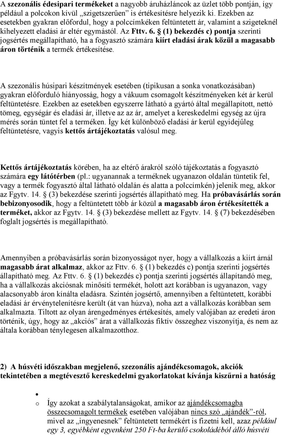 (1) bekezdés c) pntja szerinti jgsértés megállapítható, ha a fgyasztó számára kiírt eladási árak közül a magasabb árn történik a termék értékesítése.