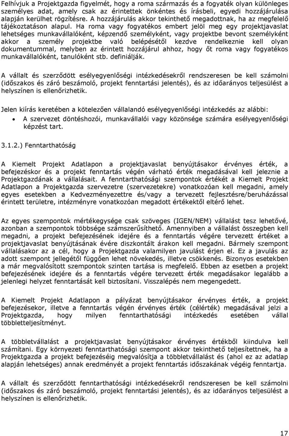 Ha roma vagy fogyatékos embert jelöl meg egy projektjavaslat lehetséges munkavállalóként, képzendő személyként, vagy projektbe bevont személyként akkor a személy projektbe való belépésétől kezdve