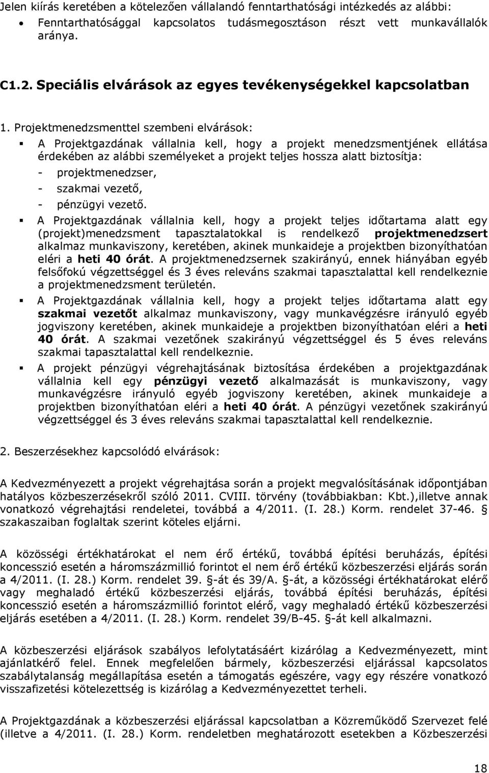 Projektmenedzsmenttel szembeni elvárások: A Projektgazdának vállalnia kell, hogy a projekt menedzsmentjének ellátása érdekében az alábbi személyeket a projekt teljes hossza alatt biztosítja: -