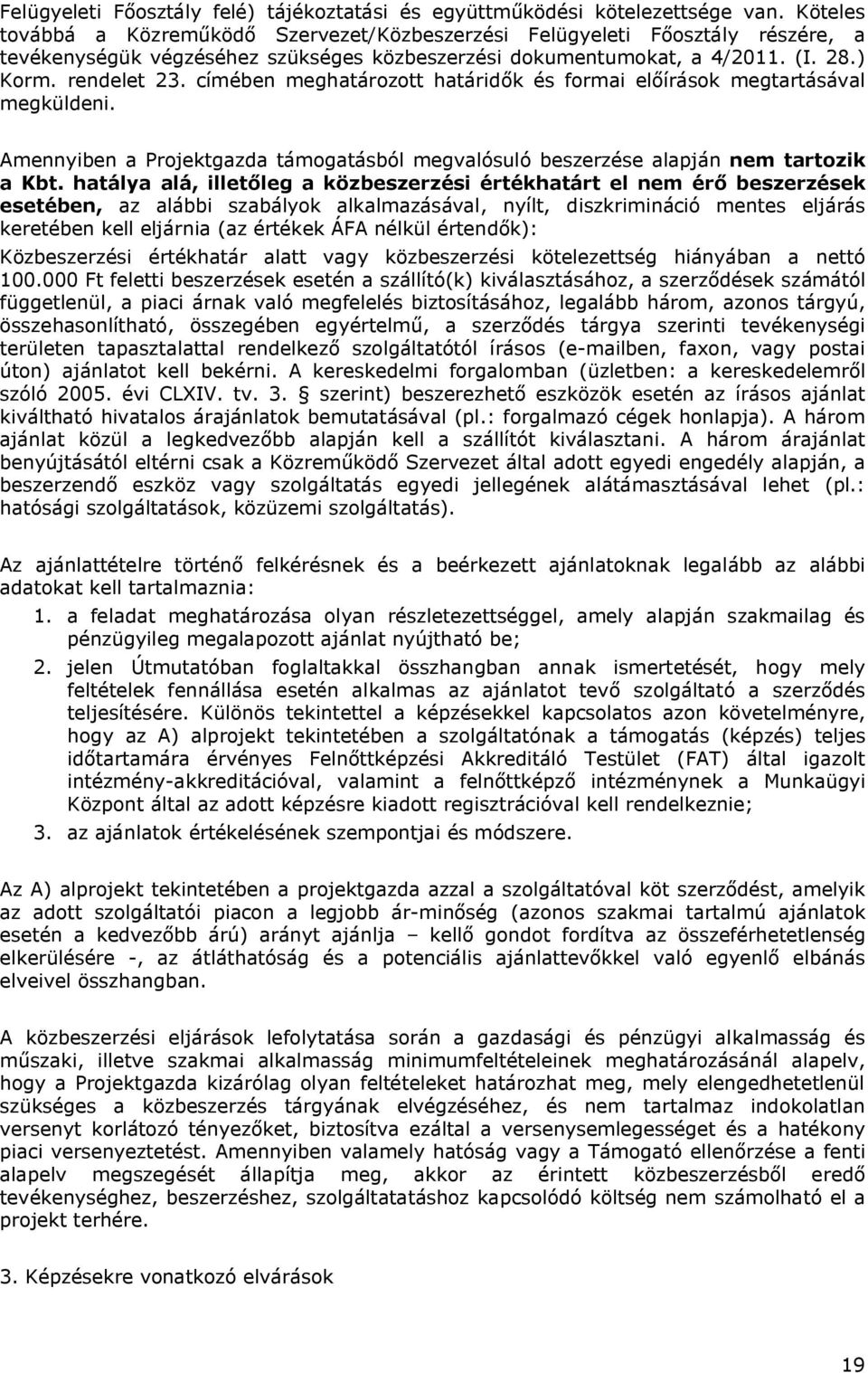 címében meghatározott határidők és formai előírások megtartásával megküldeni. Amennyiben a Projektgazda támogatásból megvalósuló beszerzése alapján nem tartozik a Kbt.