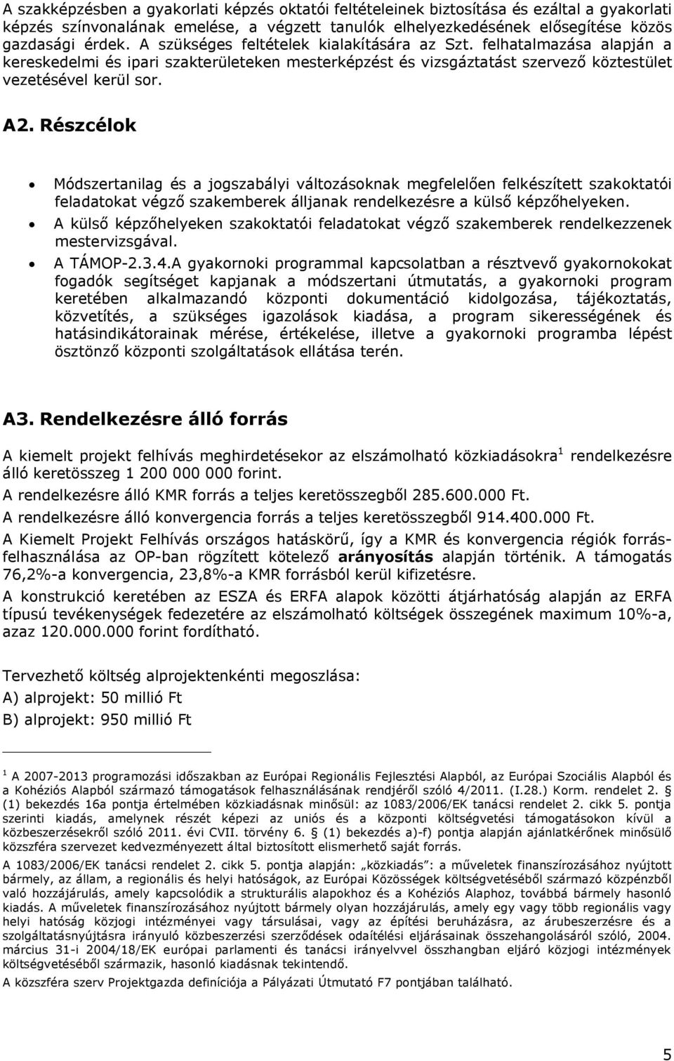 Részcélok Módszertanilag és a jogszabályi változásoknak megfelelően felkészített szakoktatói feladatokat végző szakemberek álljanak rendelkezésre a külső képzőhelyeken.
