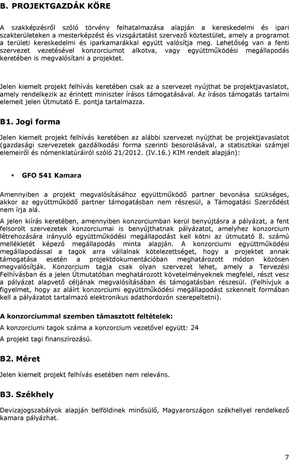Jelen kiemelt projekt felhívás keretében csak az a szervezet nyújthat be projektjavaslatot, amely rendelkezik az érintett miniszter írásos támogatásával.