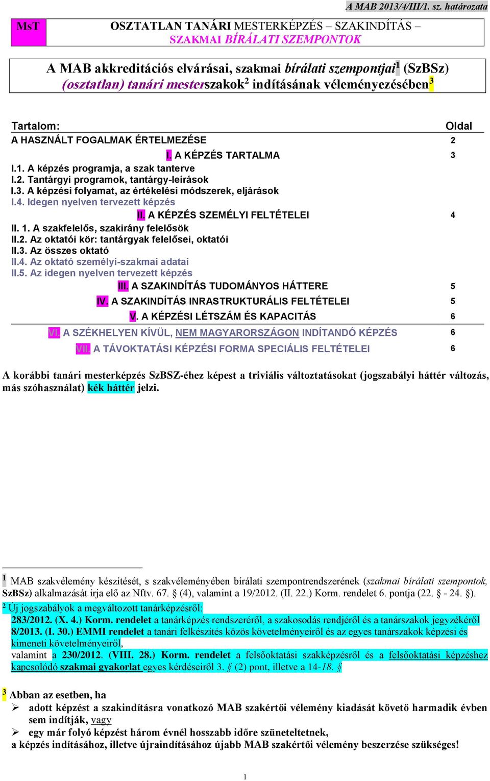 indításának véleményezésében 3 Tartalom: Oldal A HASZNÁLT FOGALMAK ÉRTELMEZÉSE 2 I. A KÉPZÉS TARTALMA 3 I.1. A képzés programja, a szak tanterve I.2. Tantárgyi programok, tantárgy-leírások I.4.I.3. A képzési folyamat, az értékelési módszerek, eljárások I.