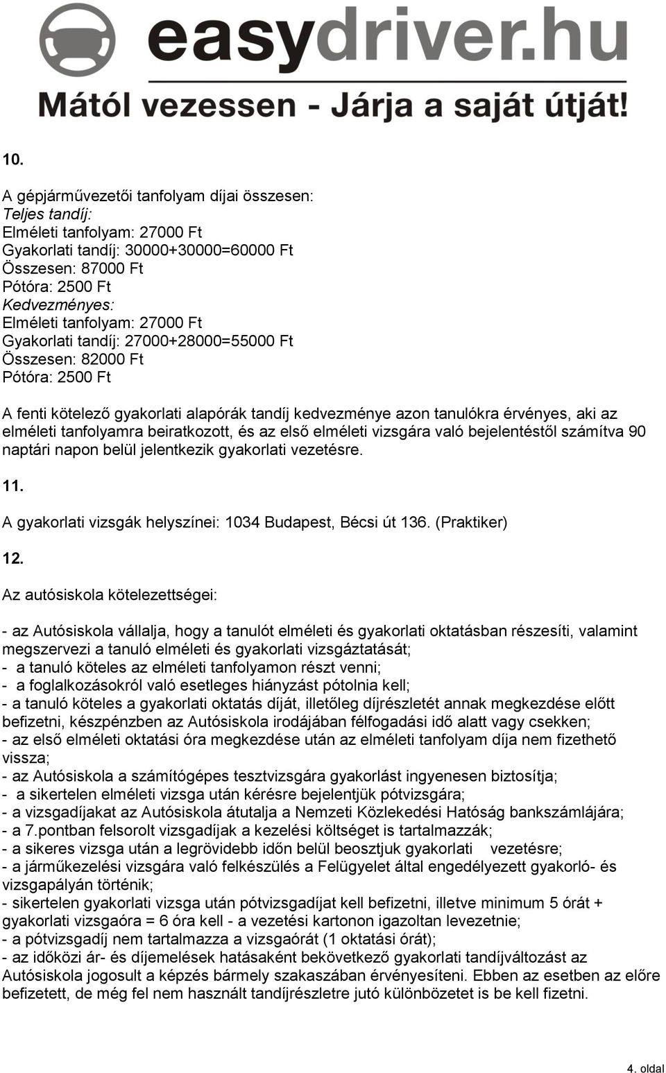 tanfolyamra beiratkozott, és az első elméleti vizsgára való bejelentéstől számítva 90 naptári napon belül jelentkezik gyakorlati vezetésre. 11.