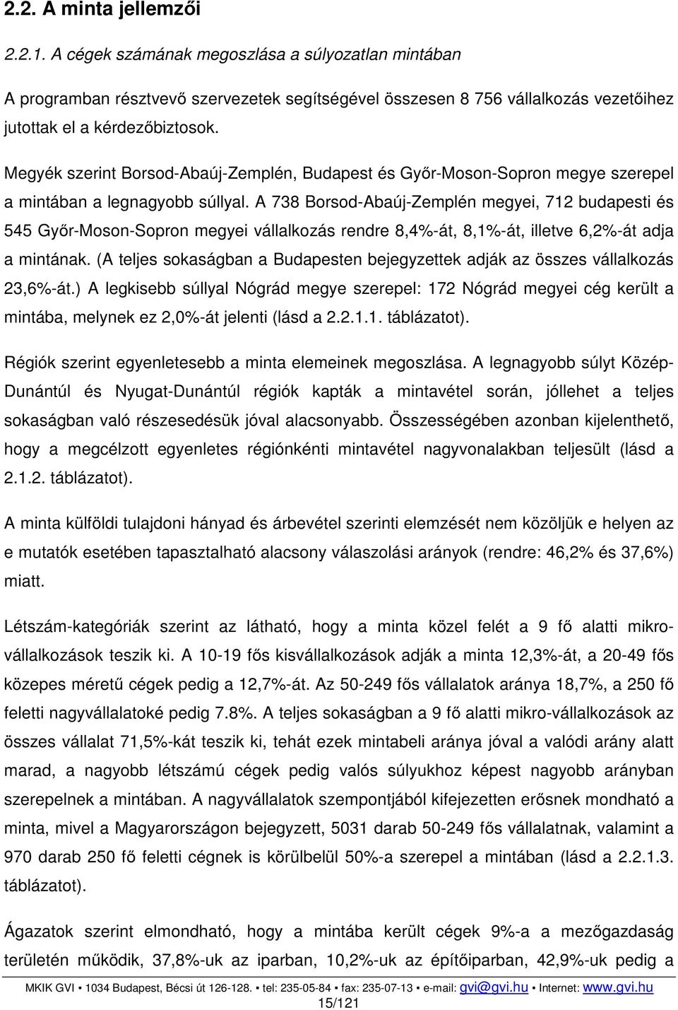 A 738 Borsod-Abaúj-Zemplén megyei, 712 budapesti és 545 Győr-Moson-Sopron megyei vállalkozás rendre 8,4%-át, 8,1%-át, illetve 6,2%-át adja a mintának.