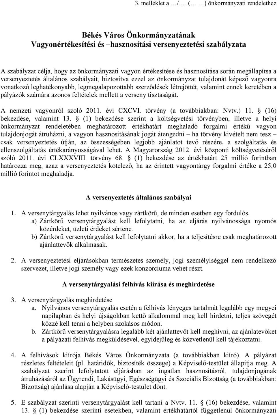 során megállapítsa a versenyeztetés általános szabályait, biztosítva ezzel az önkormányzat tulajdonát képező vagyonra vonatkozó leghatékonyabb, legmegalapozottabb szerződések létrejöttét, valamint