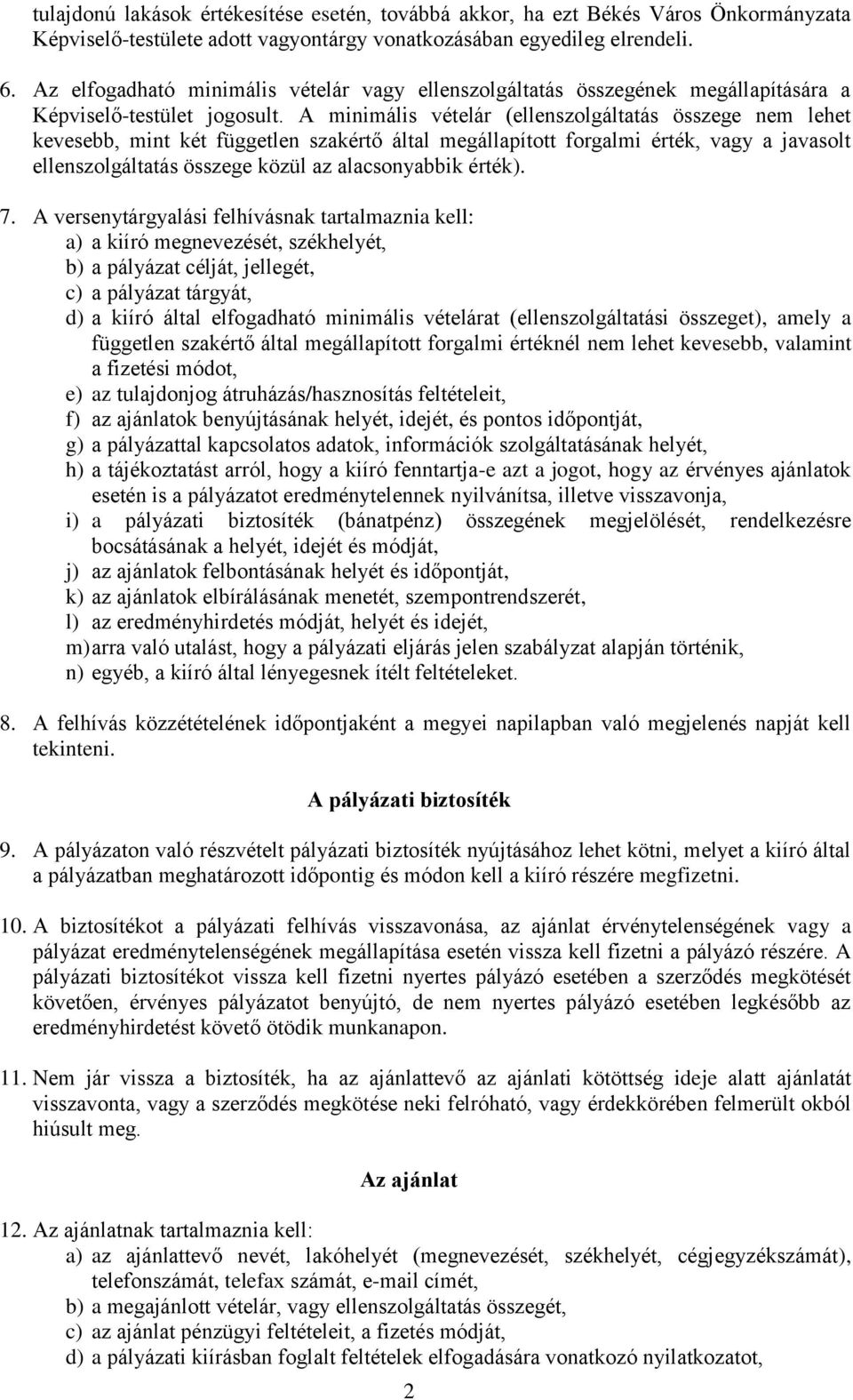 A minimális vételár (ellenszolgáltatás összege nem lehet kevesebb, mint két független szakértő által megállapított forgalmi érték, vagy a javasolt ellenszolgáltatás összege közül az alacsonyabbik