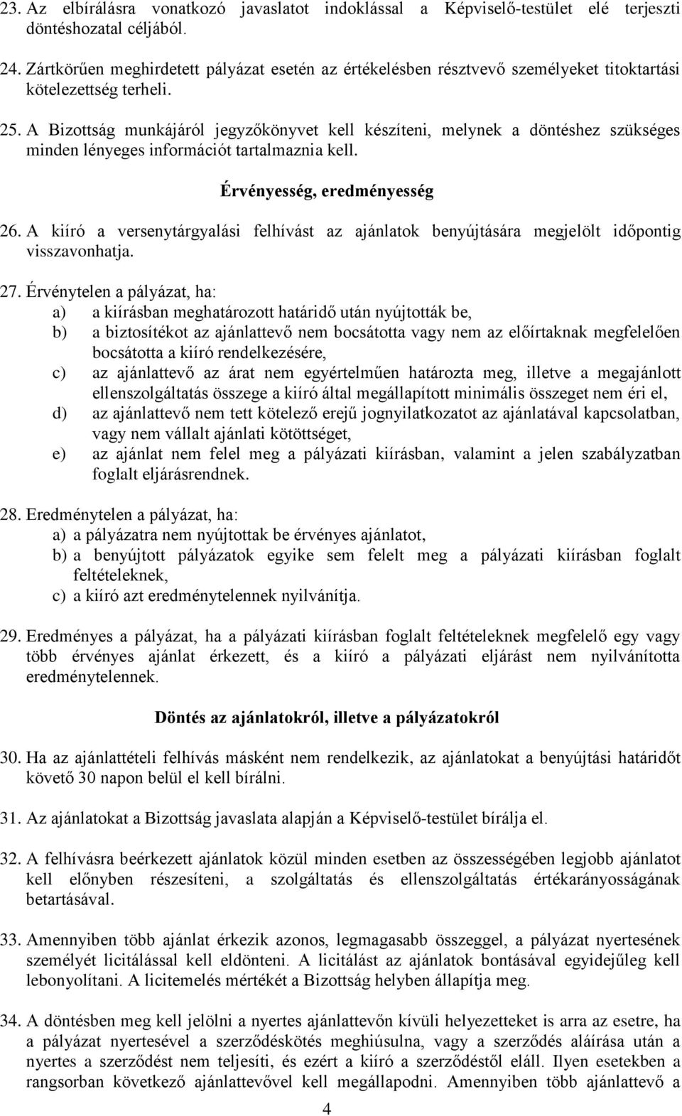 A Bizottság munkájáról jegyzőkönyvet kell készíteni, melynek a döntéshez szükséges minden lényeges információt tartalmaznia kell. Érvényesség, eredményesség 26.