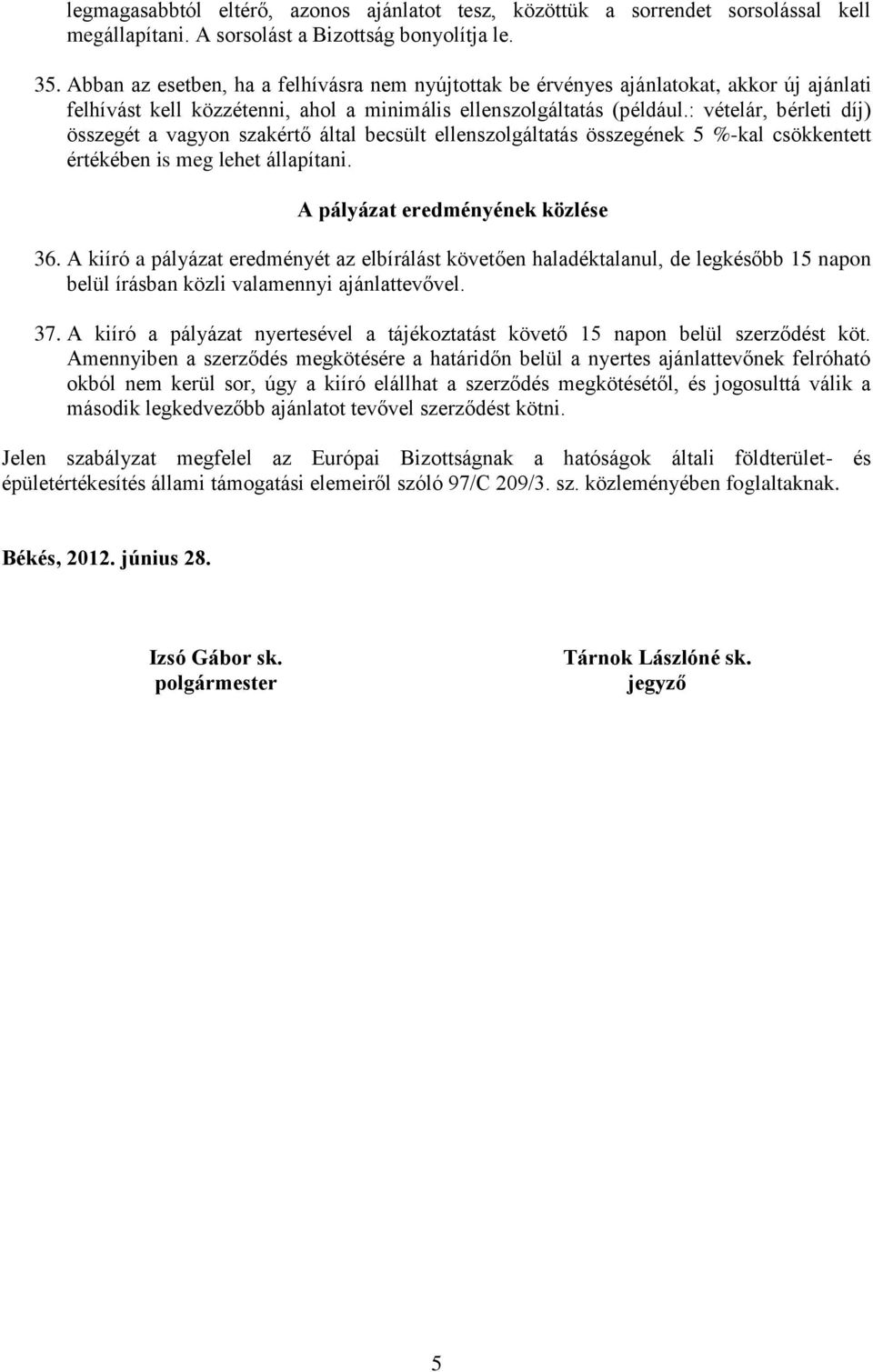 : vételár, bérleti díj) összegét a vagyon szakértő által becsült ellenszolgáltatás összegének 5 %-kal csökkentett értékében is meg lehet állapítani. A pályázat eredményének közlése 36.