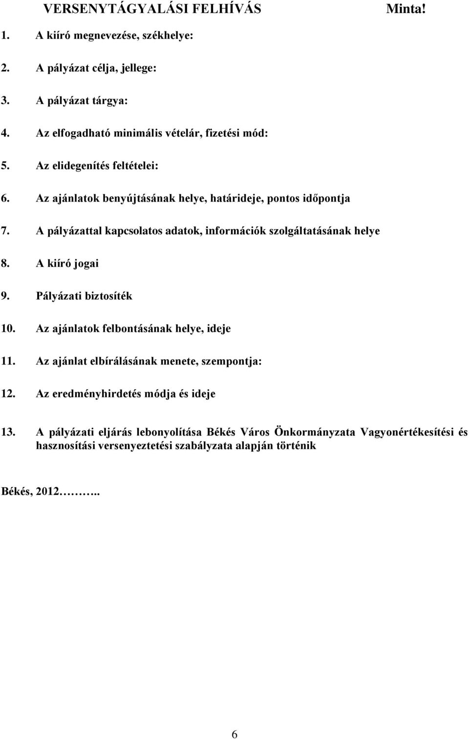 A pályázattal kapcsolatos adatok, információk szolgáltatásának helye 8. A kiíró jogai 9. Pályázati biztosíték 10. Az ajánlatok felbontásának helye, ideje 11.