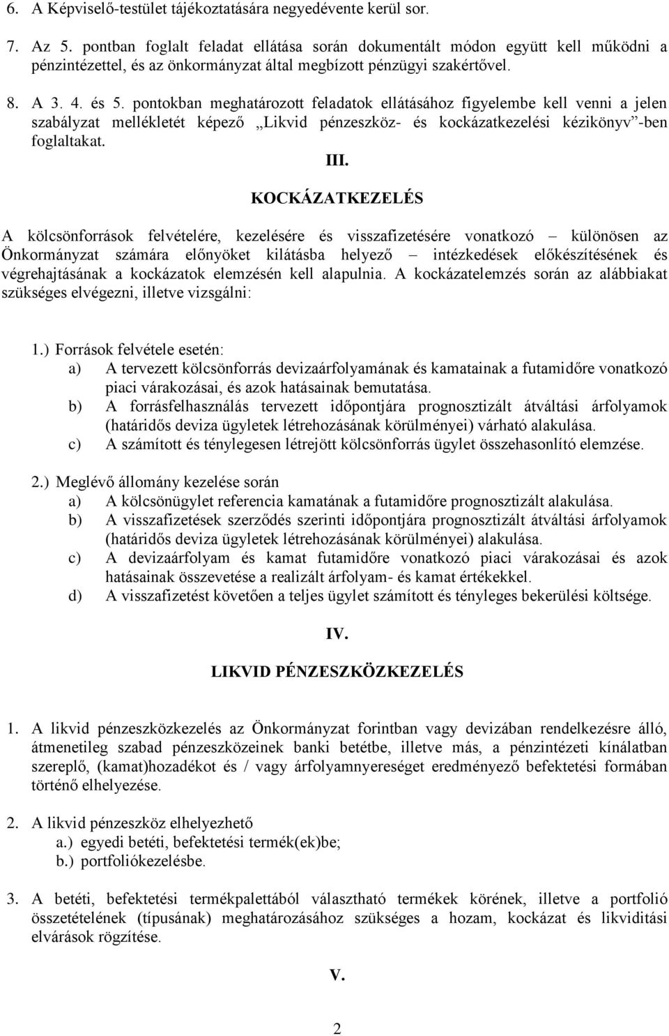 pontokban meghatározott feladatok ellátásához figyelembe kell venni a jelen szabályzat mellékletét képező Likvid pénzeszköz- és kockázatkezelési kézikönyv -ben foglaltakat. III.