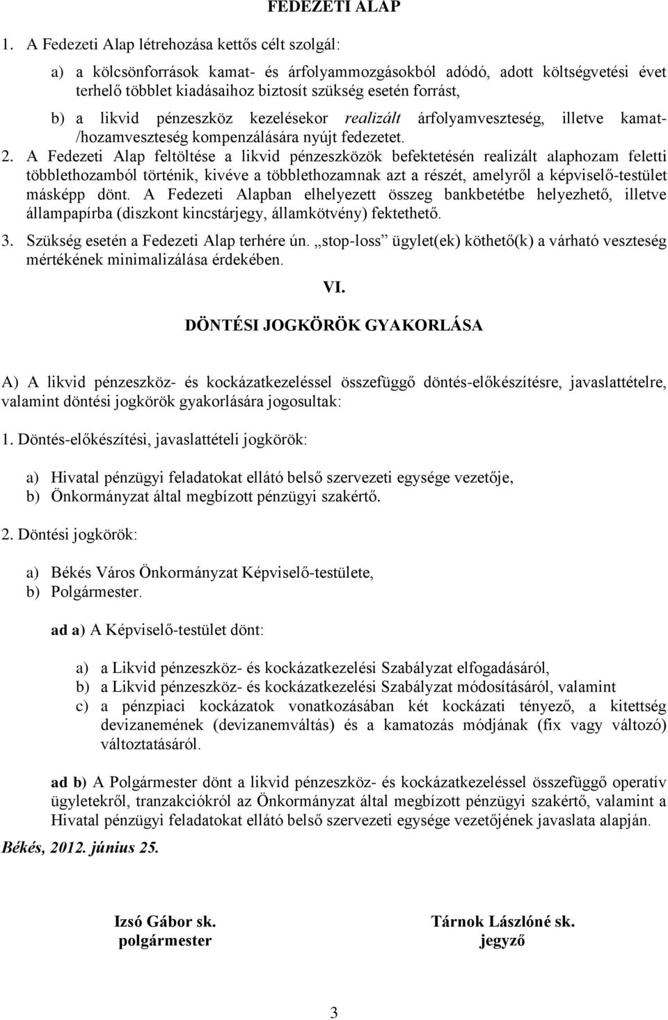 likvid pénzeszköz kezelésekor realizált árfolyamveszteség, illetve kamat- /hozamveszteség kompenzálására nyújt fedezetet. 2.