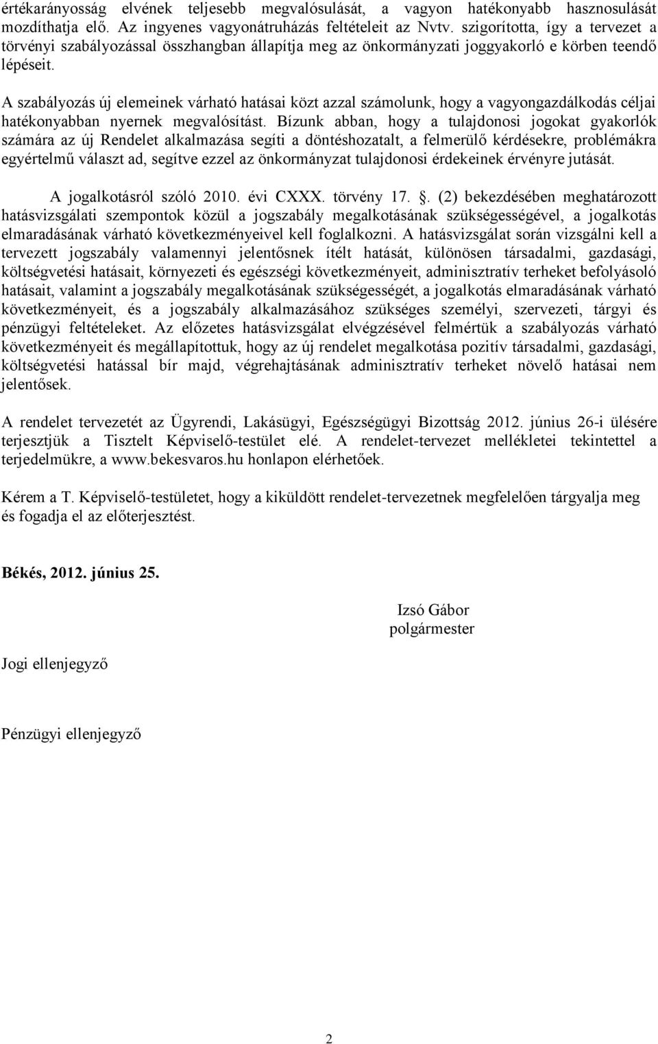 A szabályozás új elemeinek várható hatásai közt azzal számolunk, hogy a vagyongazdálkodás céljai hatékonyabban nyernek megvalósítást.