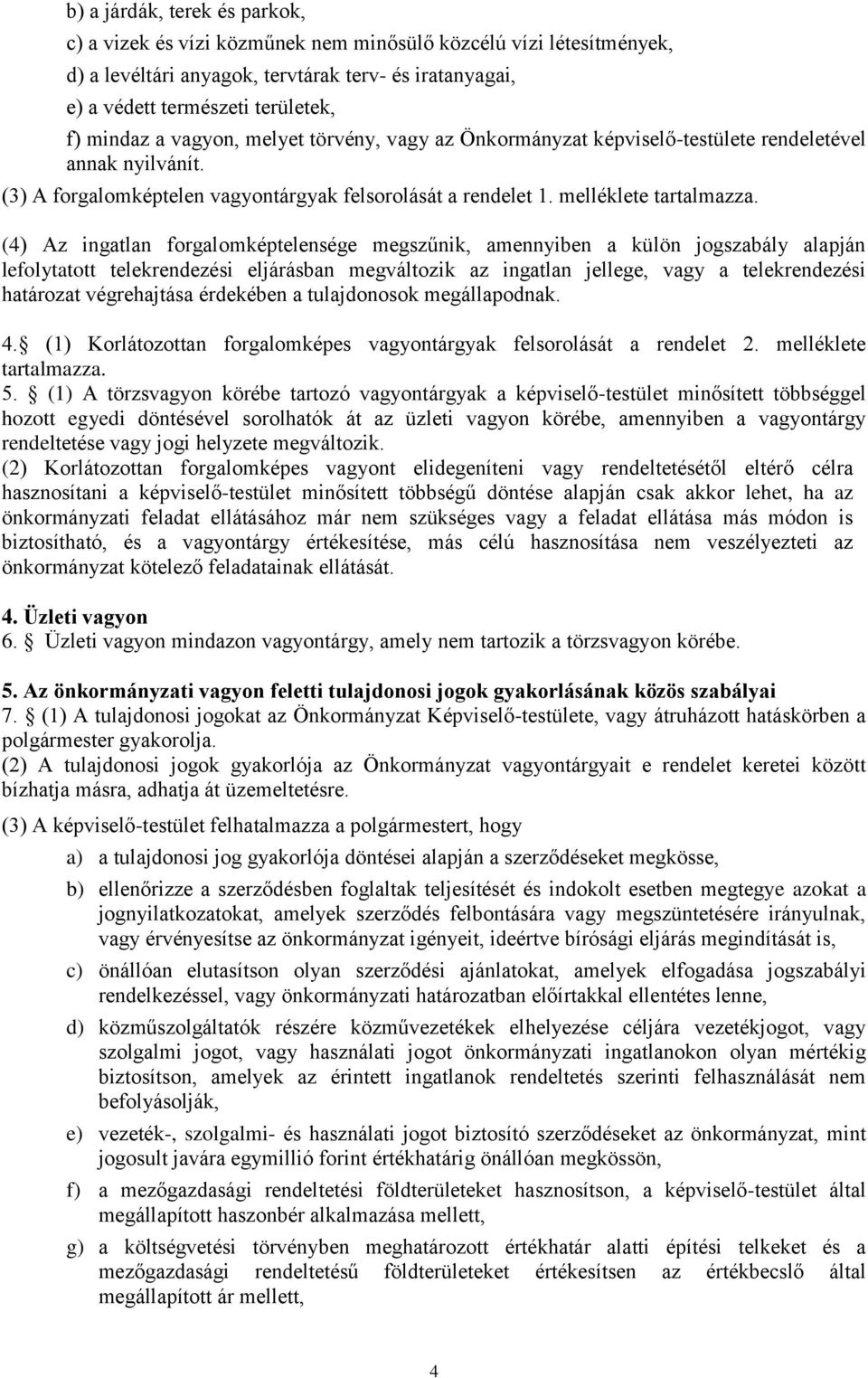 (4) Az ingatlan forgalomképtelensége megszűnik, amennyiben a külön jogszabály alapján lefolytatott telekrendezési eljárásban megváltozik az ingatlan jellege, vagy a telekrendezési határozat