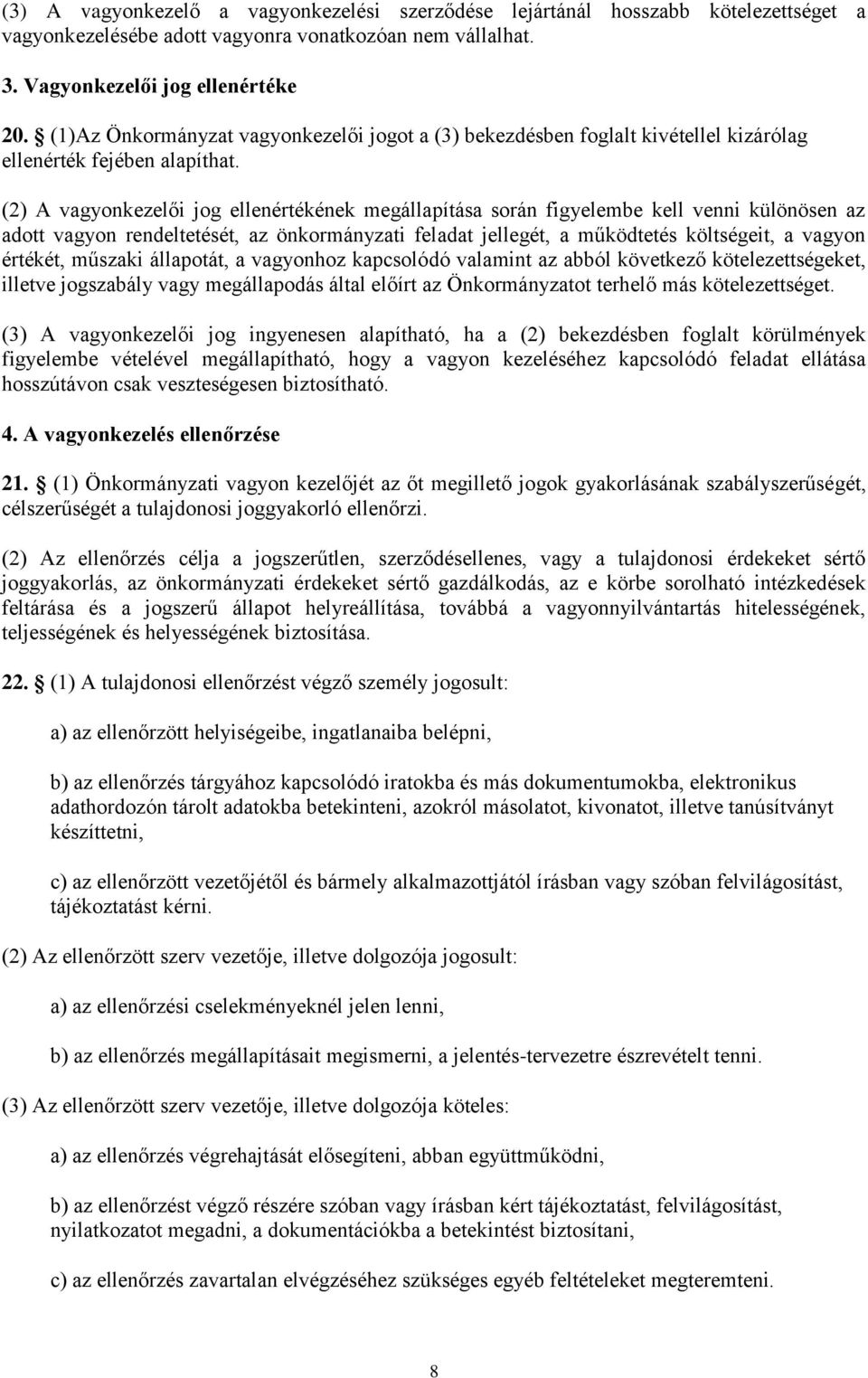 (2) A vagyonkezelői jog ellenértékének megállapítása során figyelembe kell venni különösen az adott vagyon rendeltetését, az önkormányzati feladat jellegét, a működtetés költségeit, a vagyon értékét,