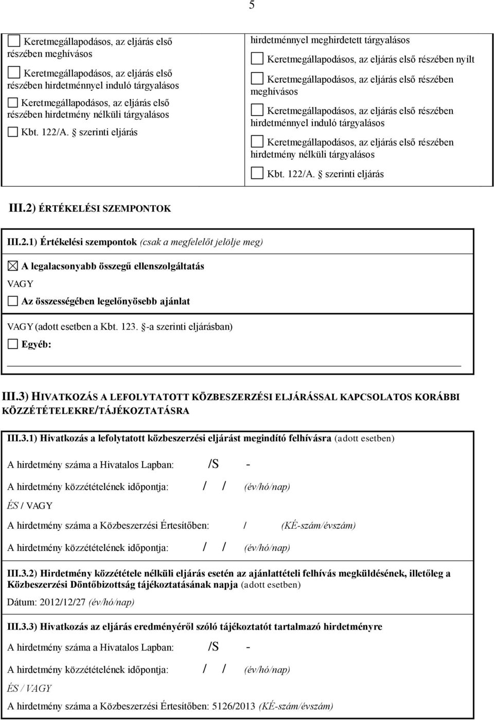 123. -a szerinti eljárásban) Egyéb: III.3) HIVATKOZÁS A LEFOLYTATOTT KÖZBESZERZÉSI ELJÁRÁSSAL KAPCSOLATOS KORÁBBI KÖZZÉTÉTELEKRE/TÁJÉKOZTATÁSRA III.3.1) Hivatkozás a lefolytatott közbeszerzési