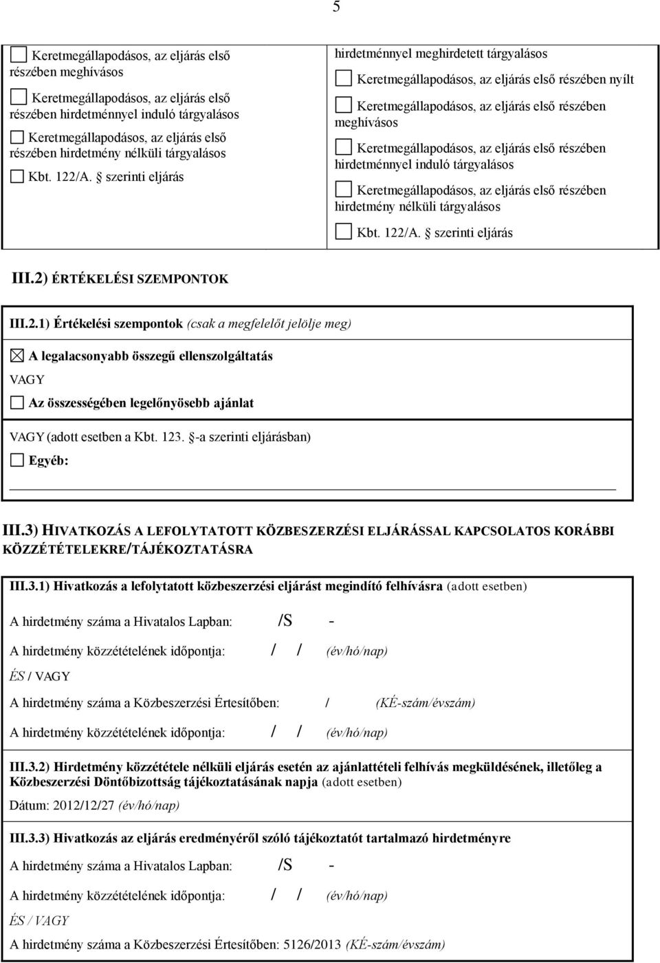 123. -a szerinti eljárásban) Egyéb: III.3) HIVATKOZÁS A LEFOLYTATOTT KÖZBESZERZÉSI ELJÁRÁSSAL KAPCSOLATOS KORÁBBI KÖZZÉTÉTELEKRE/TÁJÉKOZTATÁSRA III.3.1) Hivatkozás a lefolytatott közbeszerzési