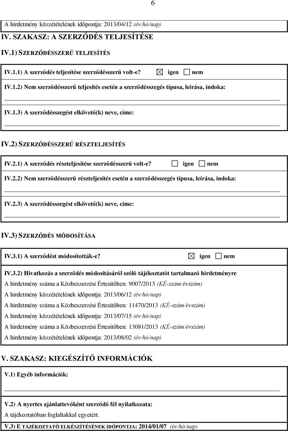 igen nem IV.2.2) Nem szerződésszerű részteljesítés esetén a szerződésszegés típusa, leírása, indoka: IV.2.3) A szerződésszegést elkövető(k) neve, címe: IV.3) SZERZŐDÉS MÓDOSÍTÁSA IV.3.1) A szerződést módosították-e?