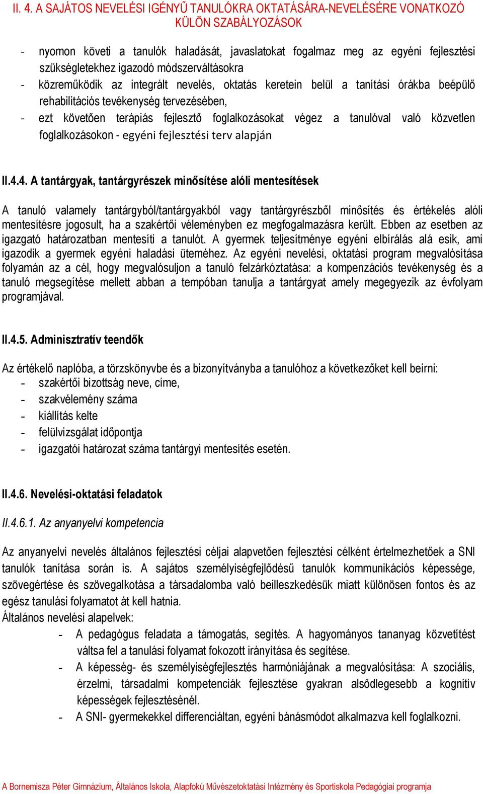 4. A tantárgyak, tantárgyrészek minősítése alóli mentesítések A tanuló valamely tantárgyból/tantárgyakból vagy tantárgyrészből minősítés és értékelés alóli mentesítésre jogosult, ha a szakértői