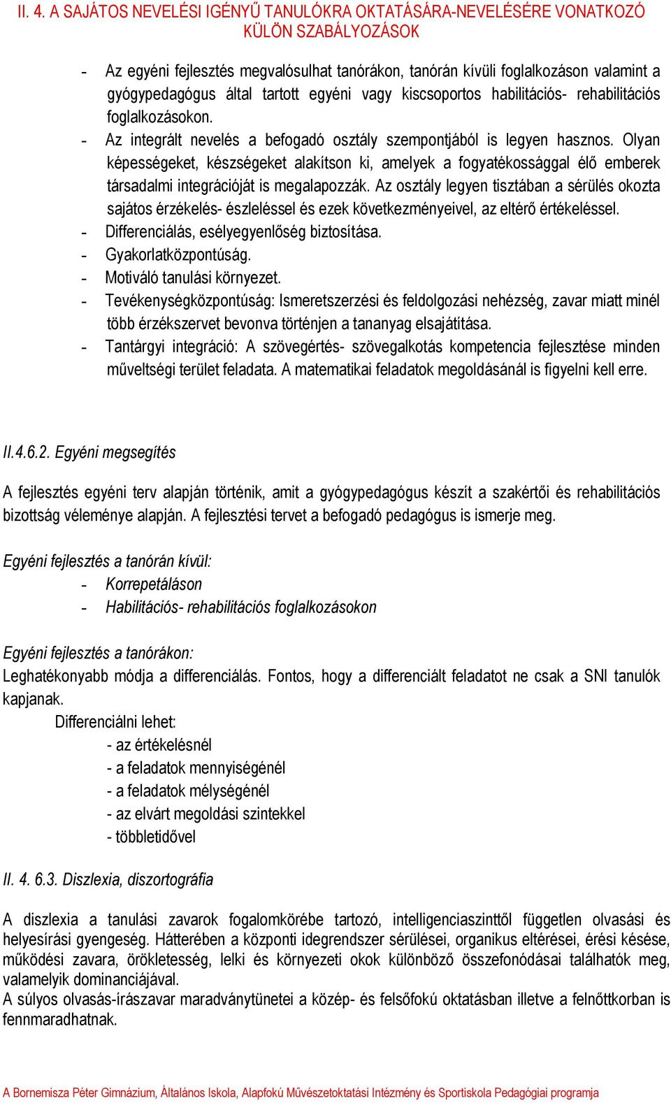 Olyan képességeket, készségeket alakítson ki, amelyek a fogyatékossággal élő emberek társadalmi integrációját is megalapozzák.