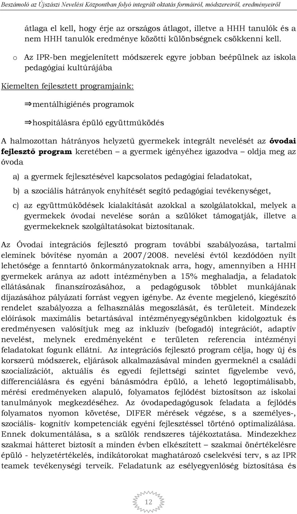 halmozottan hátrányos helyzető gyermekek integrált nevelését az óvodai fejlesztı program keretében a gyermek igényéhez igazodva oldja meg az óvoda a) a gyermek fejlesztésével kapcsolatos pedagógiai