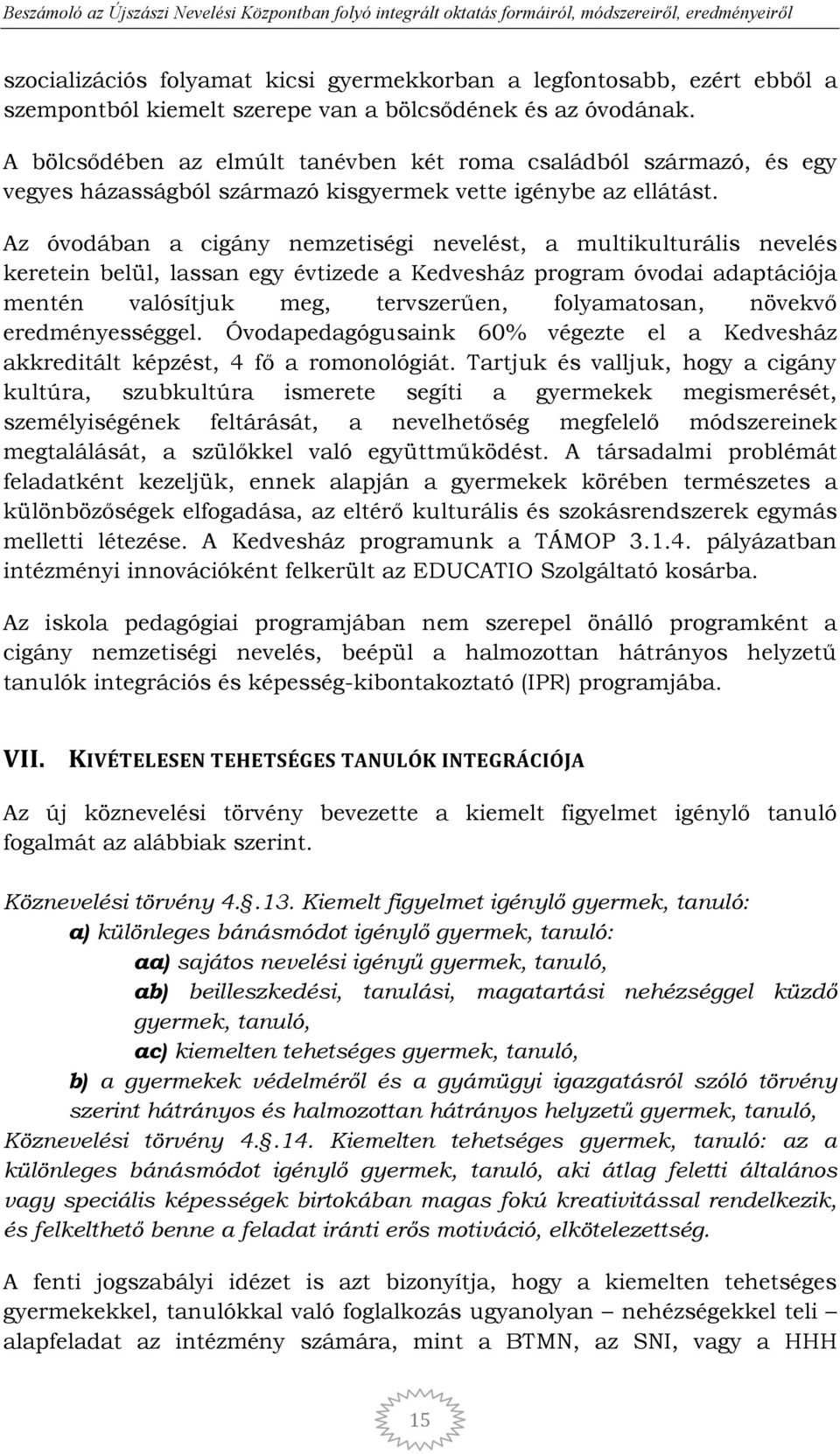 Az óvodában a cigány nemzetiségi nevelést, a multikulturális nevelés keretein belül, lassan egy évtizede a Kedvesház program óvodai adaptációja mentén valósítjuk meg, tervszerően, folyamatosan,