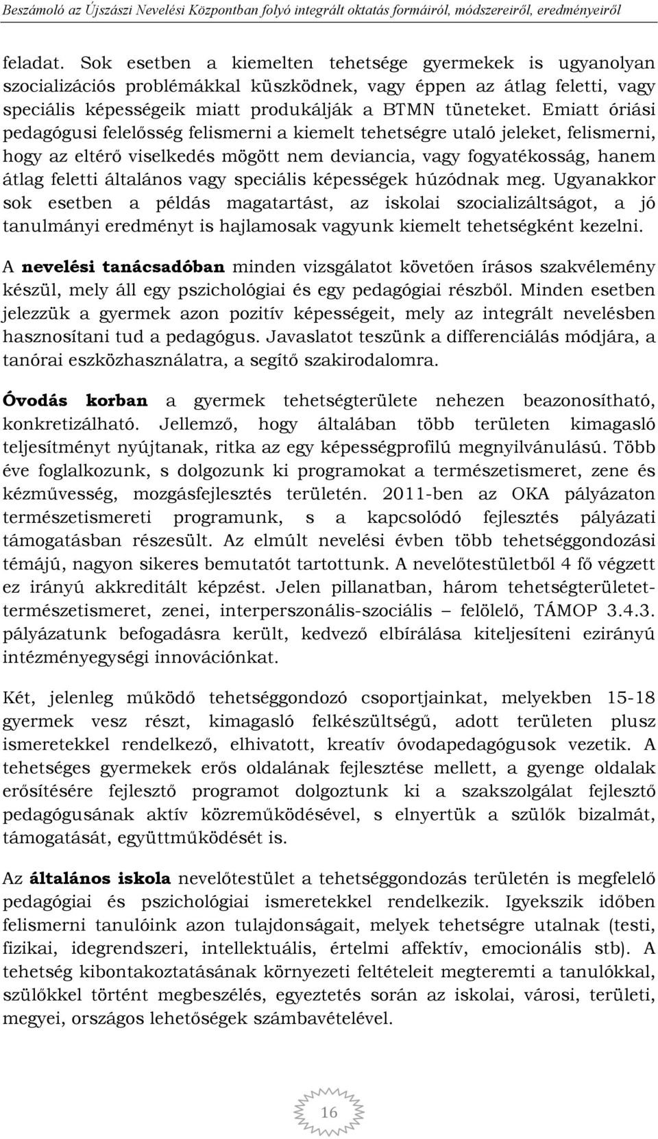 speciális képességek húzódnak meg. Ugyanakkor sok esetben a példás magatartást, az iskolai szocializáltságot, a jó tanulmányi eredményt is hajlamosak vagyunk kiemelt tehetségként kezelni.