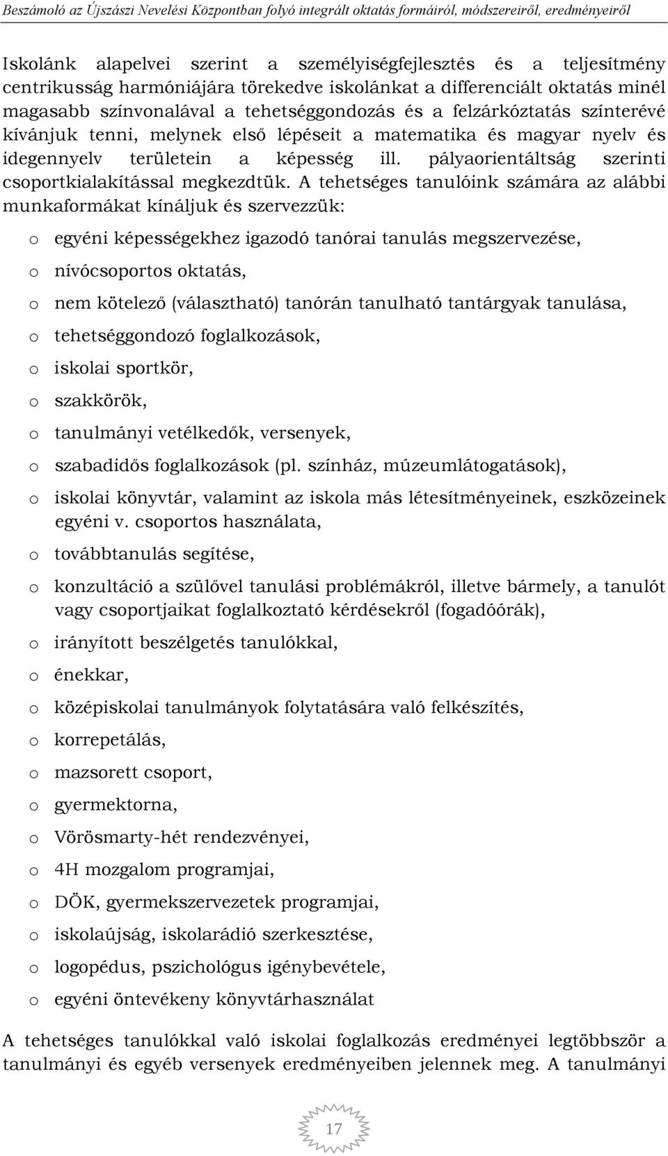 A tehetséges tanulóink számára az alábbi munkaformákat kínáljuk és szervezzük: o egyéni képességekhez igazodó tanórai tanulás megszervezése, o nívócsoportos oktatás, o nem kötelezı (választható)