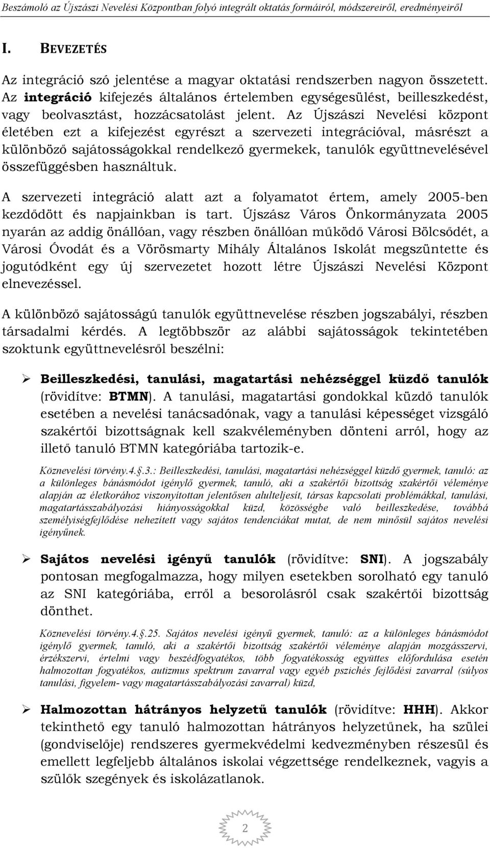 Az Újszászi Nevelési központ életében ezt a kifejezést egyrészt a szervezeti integrációval, másrészt a különbözı sajátosságokkal rendelkezı gyermekek, tanulók együttnevelésével összefüggésben