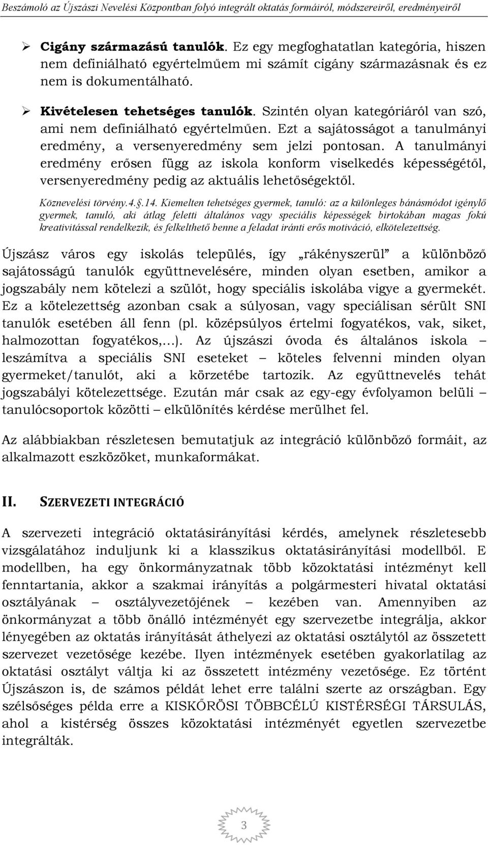 A tanulmányi eredmény erısen függ az iskola konform viselkedés képességétıl, versenyeredmény pedig az aktuális lehetıségektıl. Köznevelési törvény.4..14.
