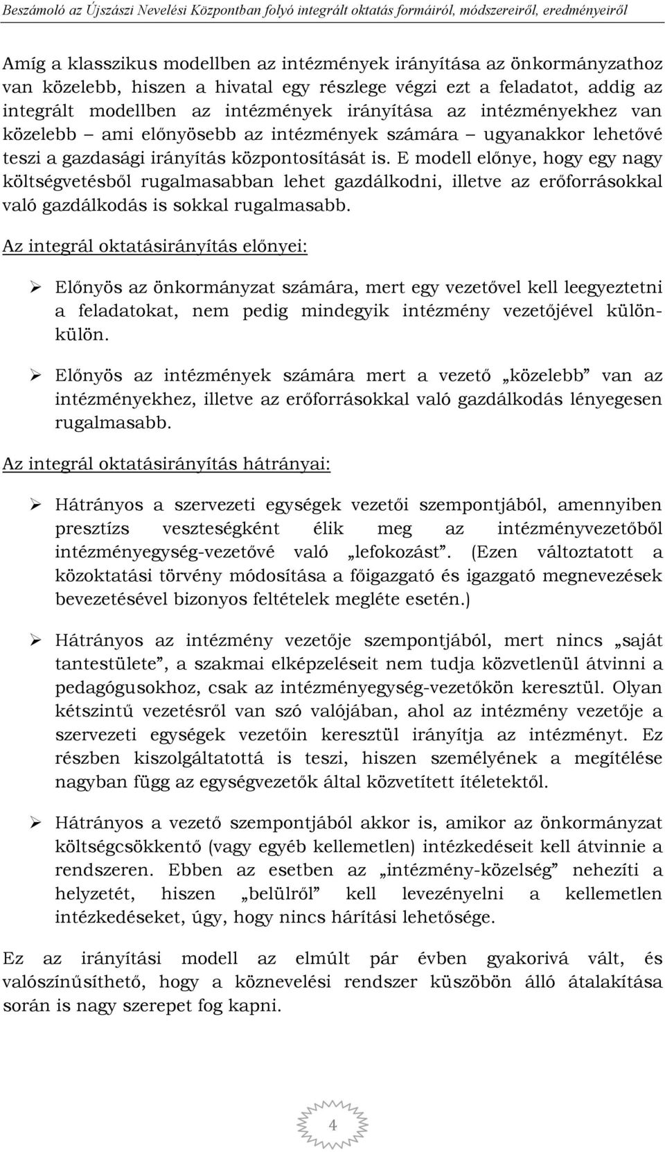 E modell elınye, hogy egy nagy költségvetésbıl rugalmasabban lehet gazdálkodni, illetve az erıforrásokkal való gazdálkodás is sokkal rugalmasabb.