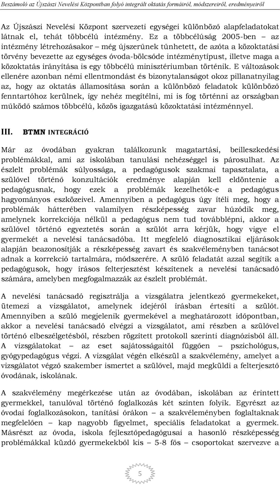 irányítása is egy többcélú minisztériumban történik.