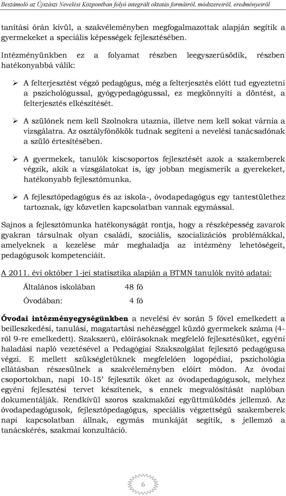 megkönnyíti a döntést, a felterjesztés elkészítését. A szülınek nem kell Szolnokra utaznia, illetve nem kell sokat várnia a vizsgálatra.