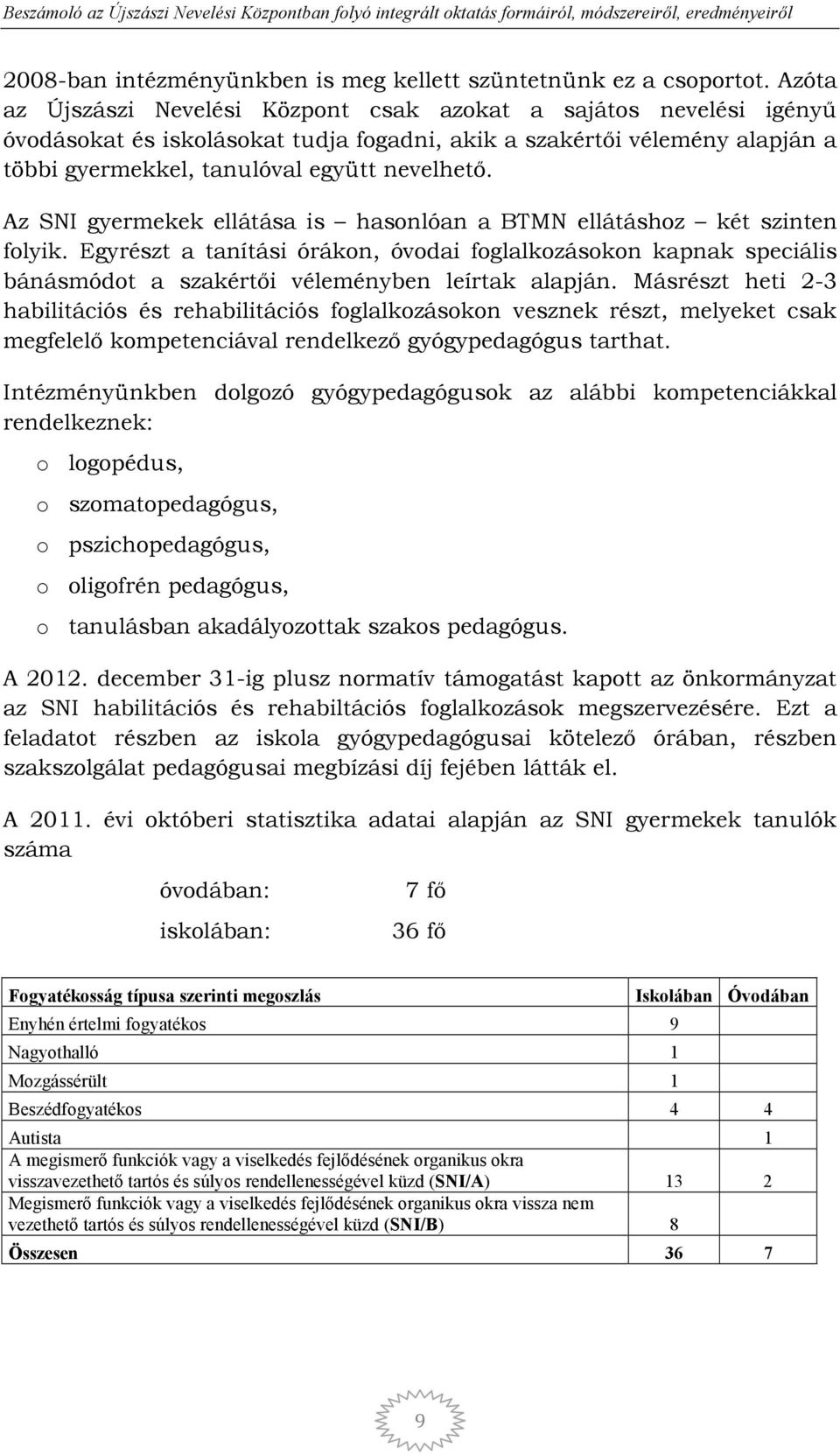 Az SNI gyermekek ellátása is hasonlóan a BTMN ellátáshoz két szinten folyik. Egyrészt a tanítási órákon, óvodai foglalkozásokon kapnak speciális bánásmódot a szakértıi véleményben leírtak alapján.