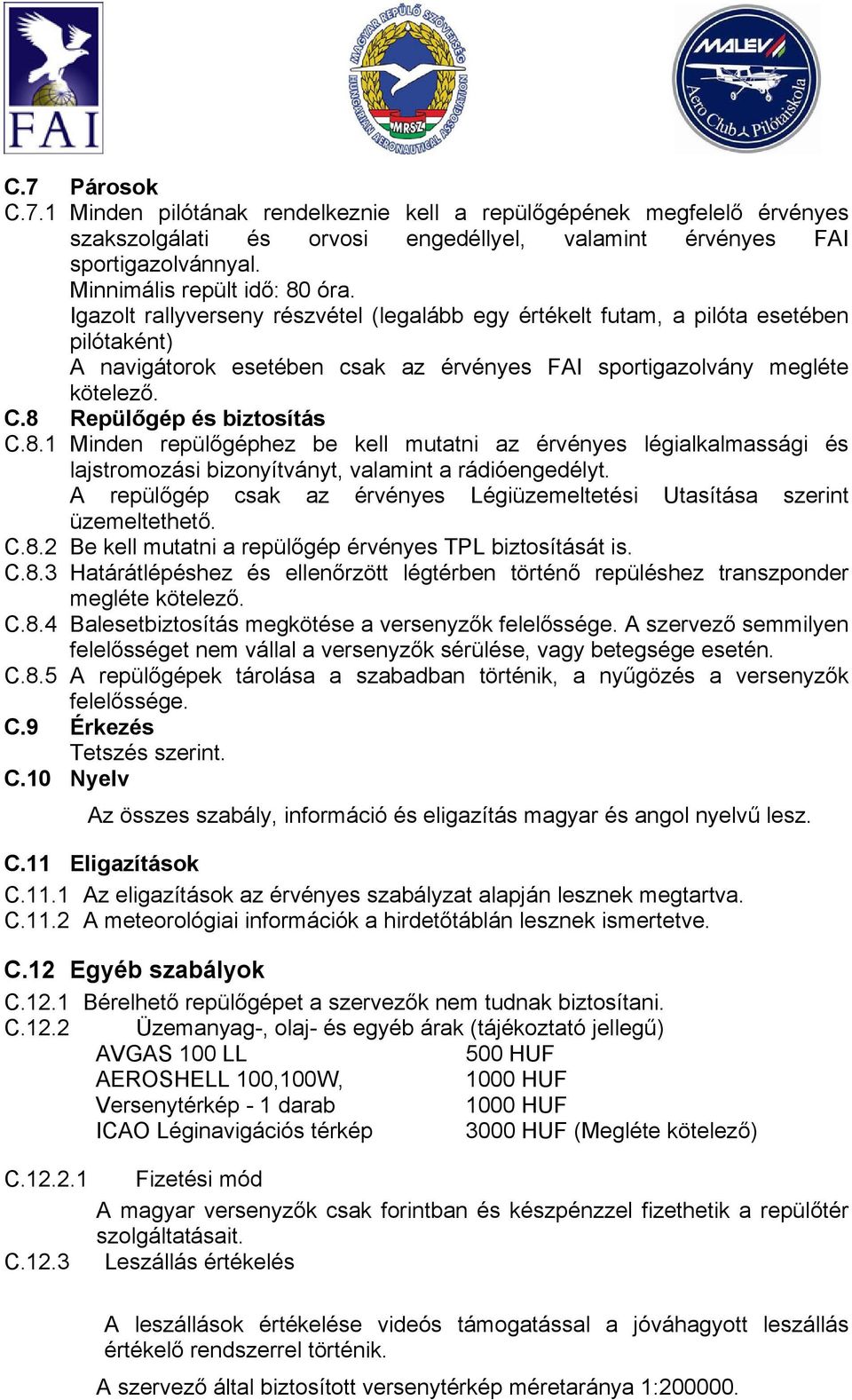 8.1 Minden repülőgéphez be kell mutatni az érvényes légialkalmassági és lajstromozási bizonyítványt, valamint a rádióengedélyt.