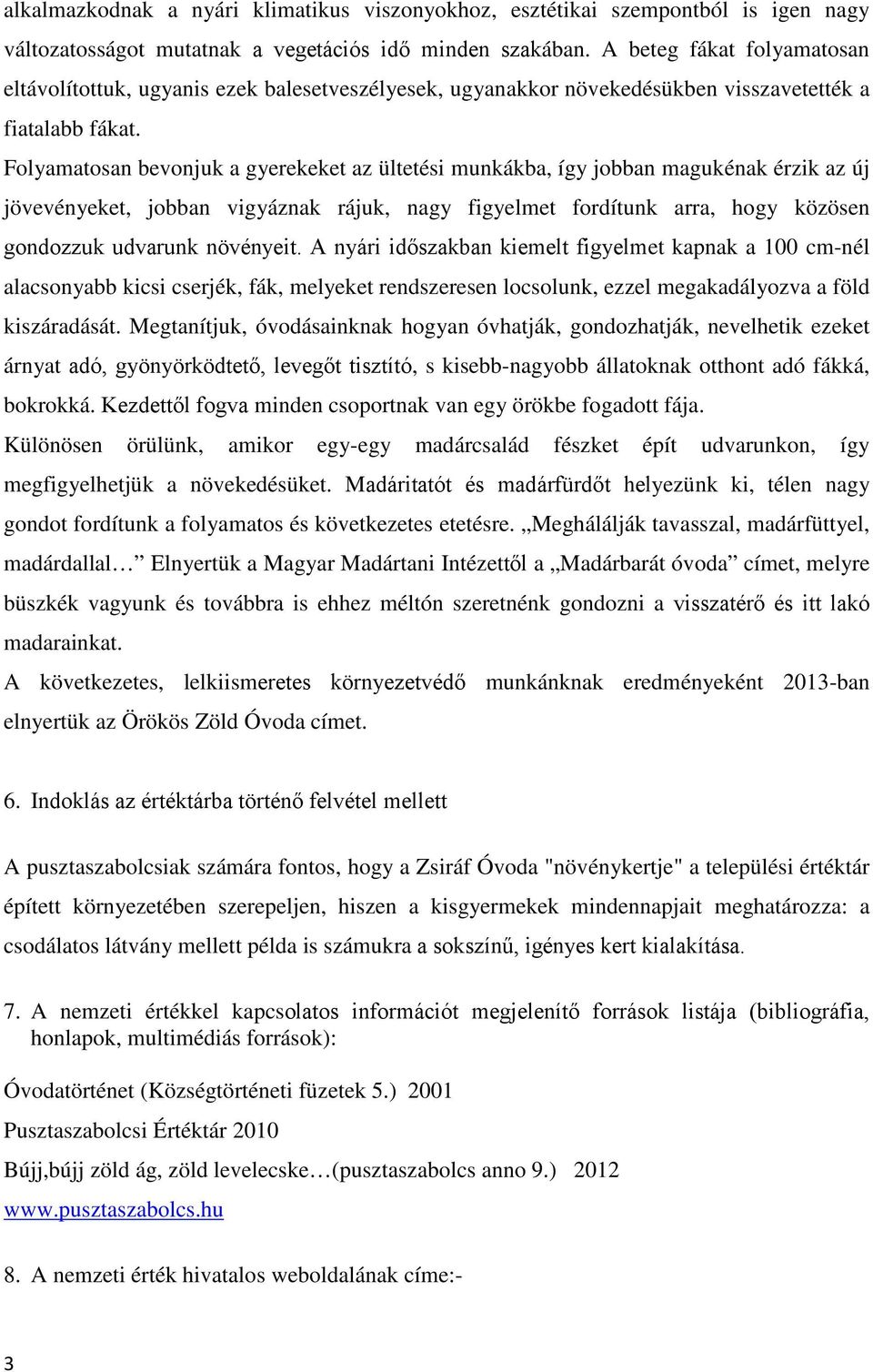 Folyamatosan bevonjuk a gyerekeket az ültetési munkákba, így jobban magukénak érzik az új jövevényeket, jobban vigyáznak rájuk, nagy figyelmet fordítunk arra, hogy közösen gondozzuk udvarunk