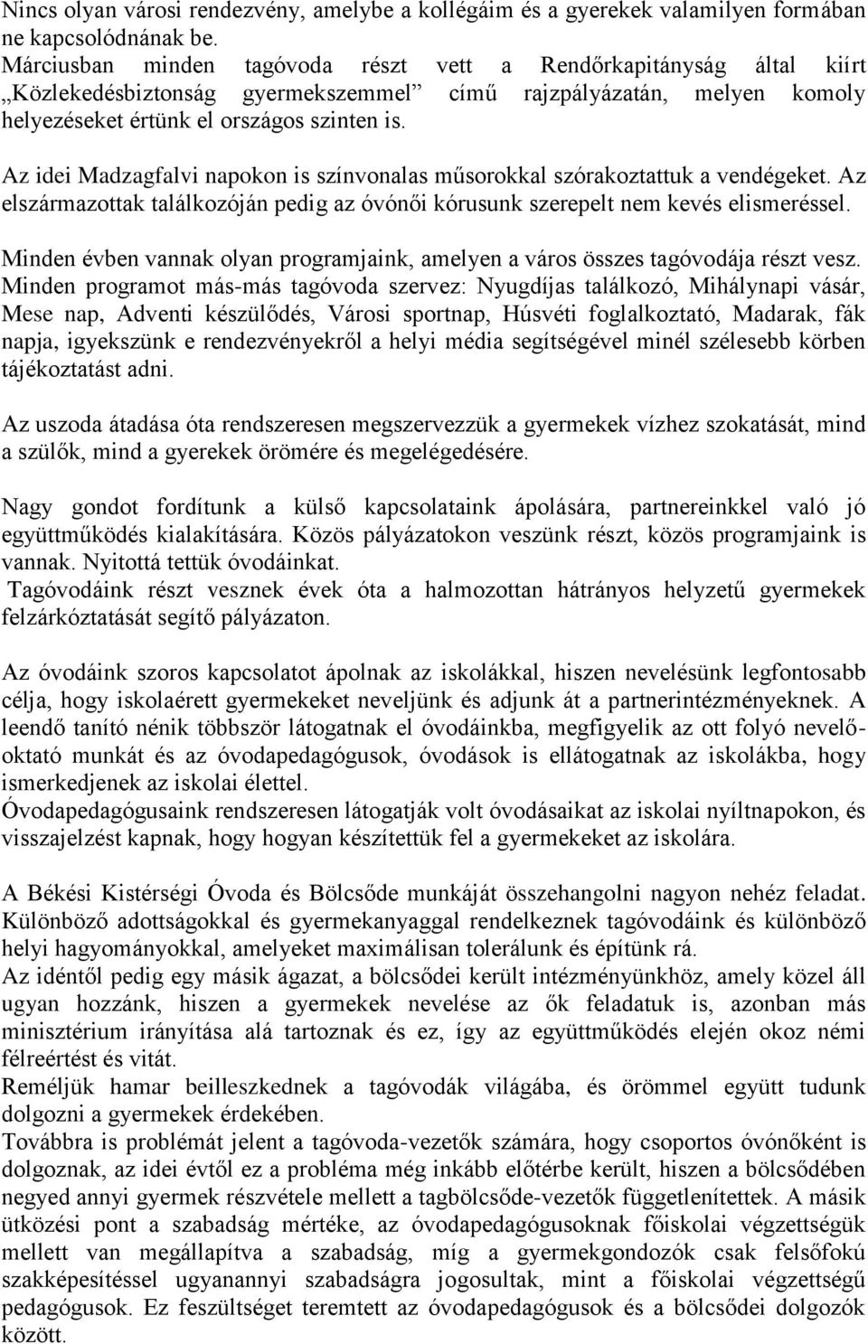 Az idei Madzagfalvi napokon is színvonalas műsorokkal szórakoztattuk a vendégeket. Az elszármazottak találkozóján pedig az óvónői kórusunk szerepelt nem kevés elismeréssel.