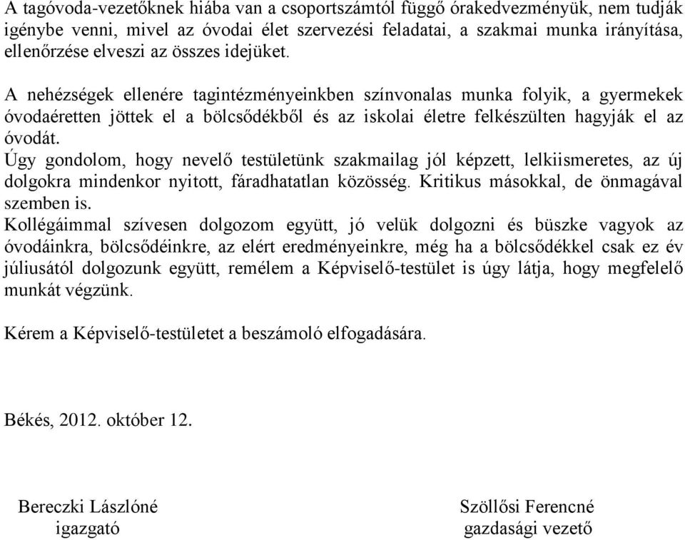 Úgy gondolom, hogy nevelő testületünk szakmailag jól képzett, lelkiismeretes, az új dolgokra mindenkor nyitott, fáradhatatlan közösség. Kritikus másokkal, de önmagával szemben is.