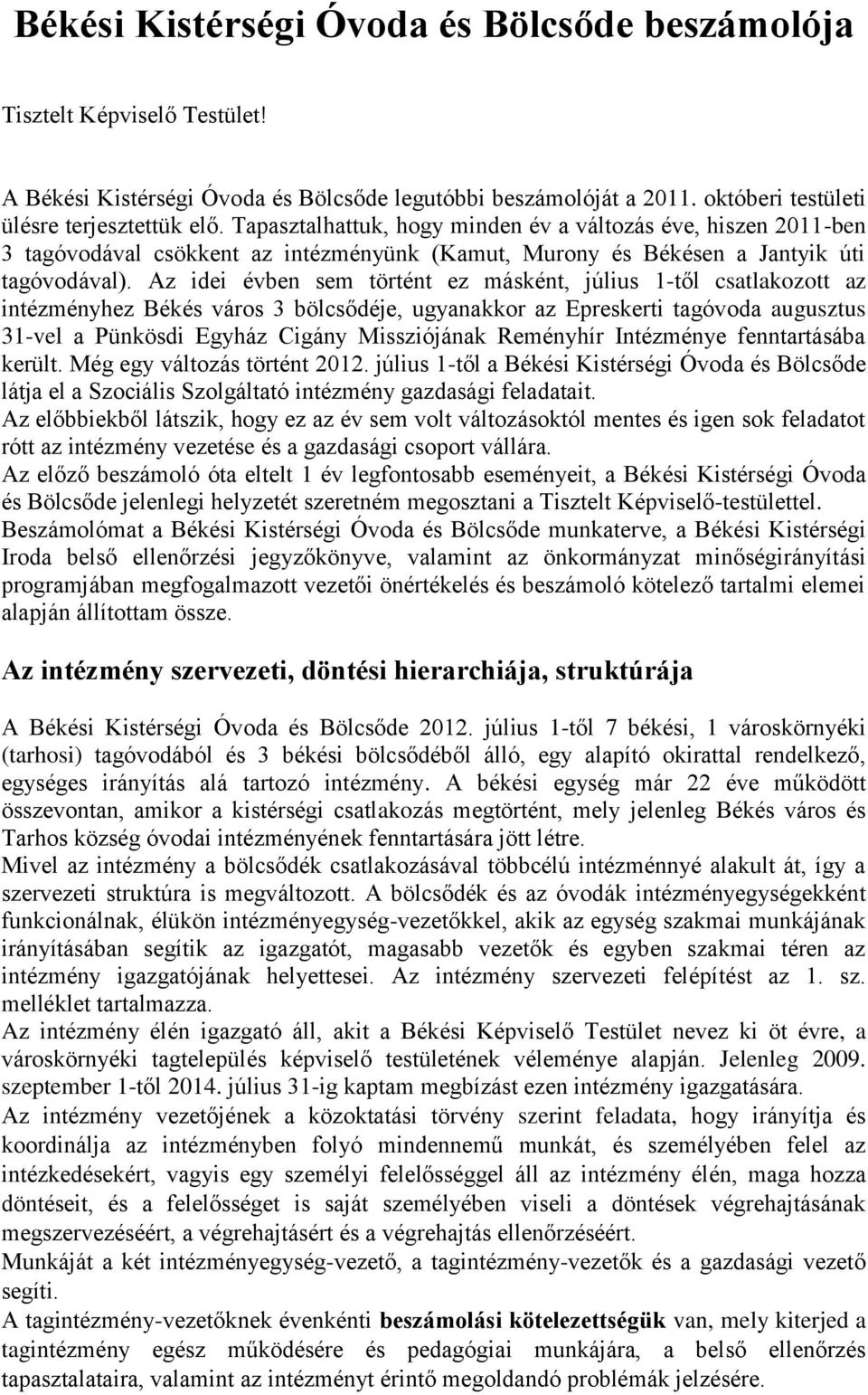 Az idei évben sem történt ez másként, július 1-től csatlakozott az intézményhez Békés város 3 bölcsődéje, ugyanakkor az Epreskerti tagóvoda augusztus 31-vel a Pünkösdi Egyház Cigány Missziójának