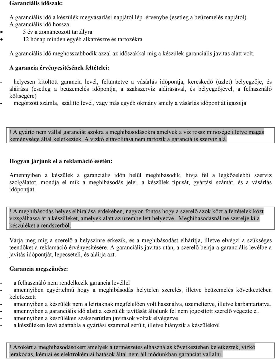 volt. A garancia érvényesítésének feltételei: - helyesen kitöltött garancia levél, feltüntetve a vásárlás időpontja, kereskedő (üzlet) bélyegzője, és aláírása (esetleg a beüzemelés időpontja, a