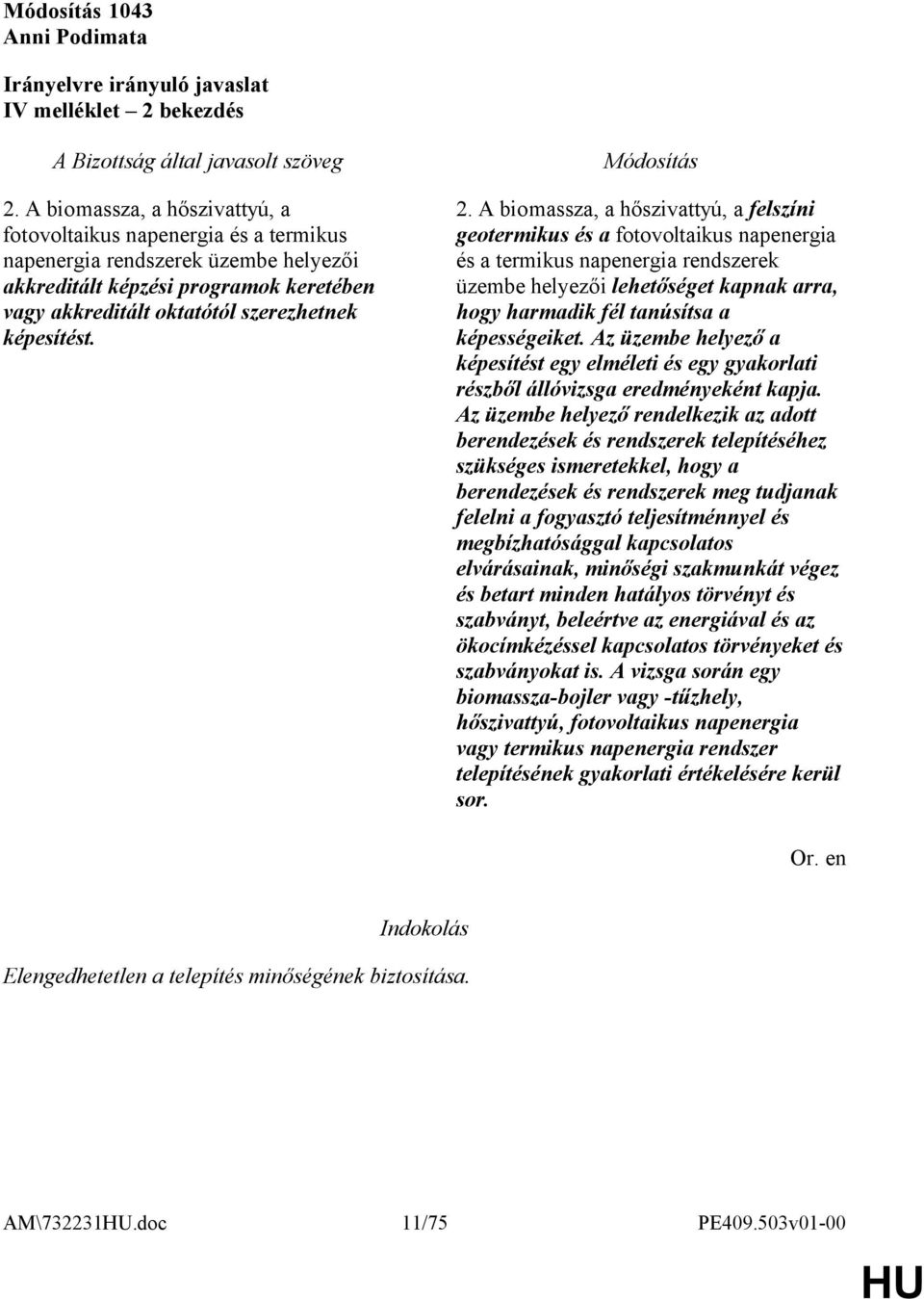2. A biomassza, a hőszivattyú, a felszíni geotermikus és a fotovoltaikus napenergia és a termikus napenergia rendszerek üzembe helyezői lehetőséget kapnak arra, hogy harmadik fél tanúsítsa a