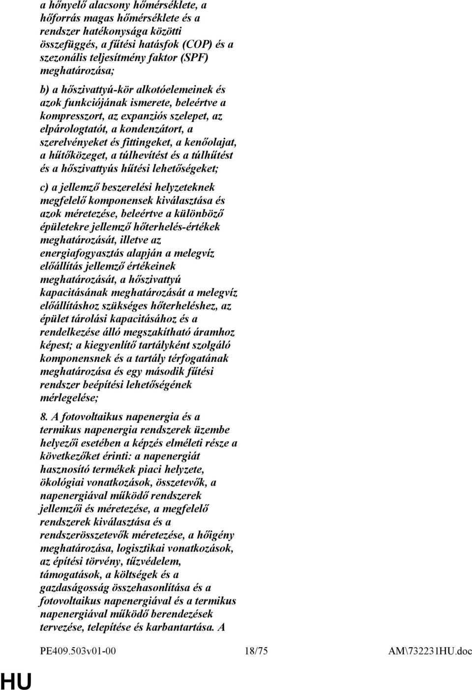 hűtőközeget, a túlhevítést és a túlhűtést és a hőszivattyús hűtési lehetőségeket; c) a jellemző beszerelési helyzeteknek megfelelő komponensek kiválasztása és azok méretezése, beleértve a különböző