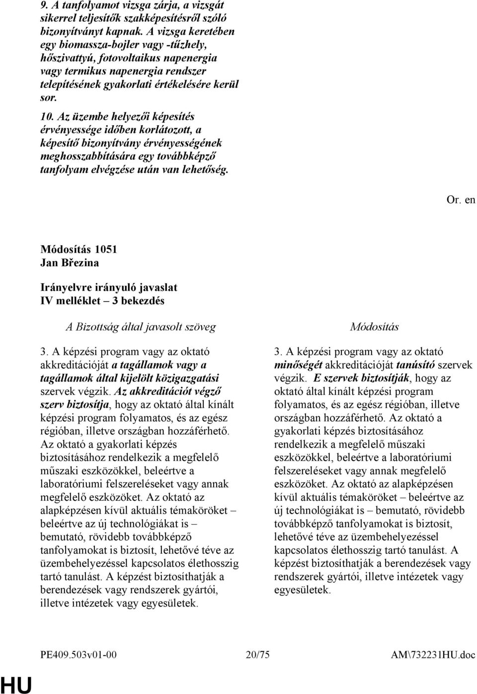 Az üzembe helyezői képesítés érvényessége időben korlátozott, a képesítő bizonyítvány érvényességének meghosszabbítására egy továbbképző tanfolyam elvégzése után van lehetőség.