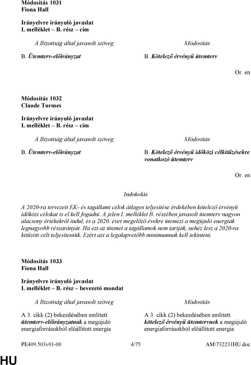 Kötelező érvényű időközi célkitűzésekre vonatkozó ütemterv A 2020-ra tervezett EK- és tagállami célok átlagos teljesítése érdekében kötelező érvényű időközi célokat is el kell fogadni. A jelen I.