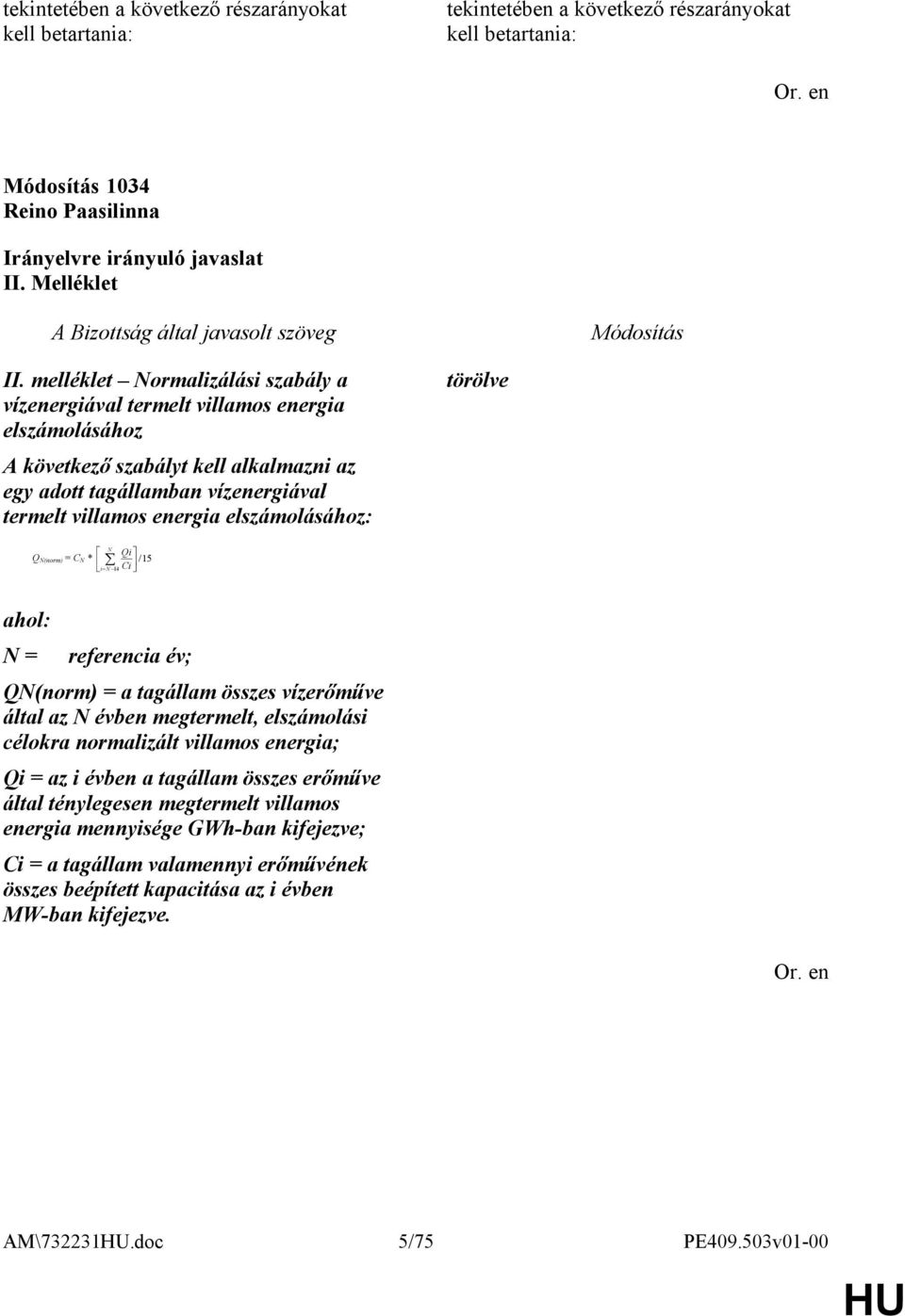 elszámolásához: törölve QN(norm) = CN * N Qi / 15 i N 14 Ci ahol: N = referencia év; QN(norm) = a tagállam összes vízerőműve által az N évben megtermelt, elszámolási célokra normalizált villamos