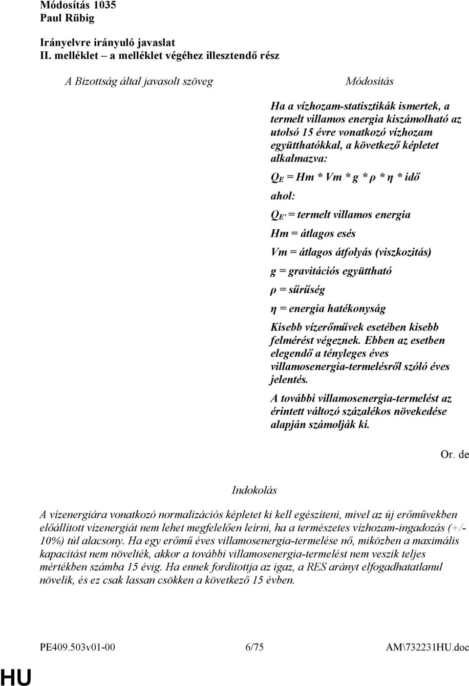 alkalmazva: Q E = Hm * Vm * g * ρ * η * idő ahol: Q E = termelt villamos energia Hm = átlagos esés Vm = átlagos átfolyás (viszkozitás) g = gravitációs együttható ρ = sűrűség η = energia hatékonyság