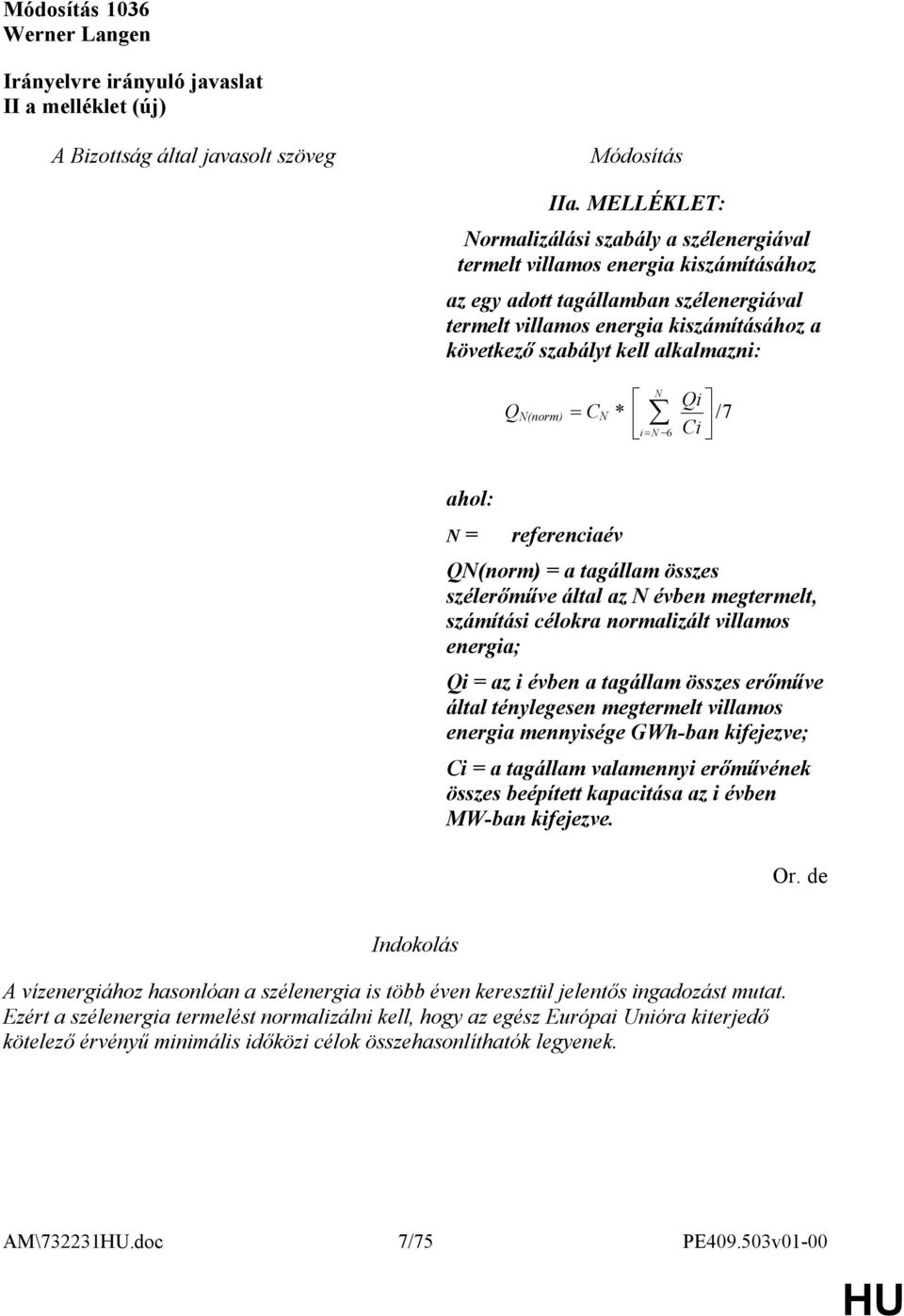 alkalmazni: Q N(norm) = C N * N Qi / 7 i N 6 Ci ahol: N = referenciaév QN(norm) = a tagállam összes szélerőműve által az N évben megtermelt, számítási célokra normalizált villamos energia; Qi = az i